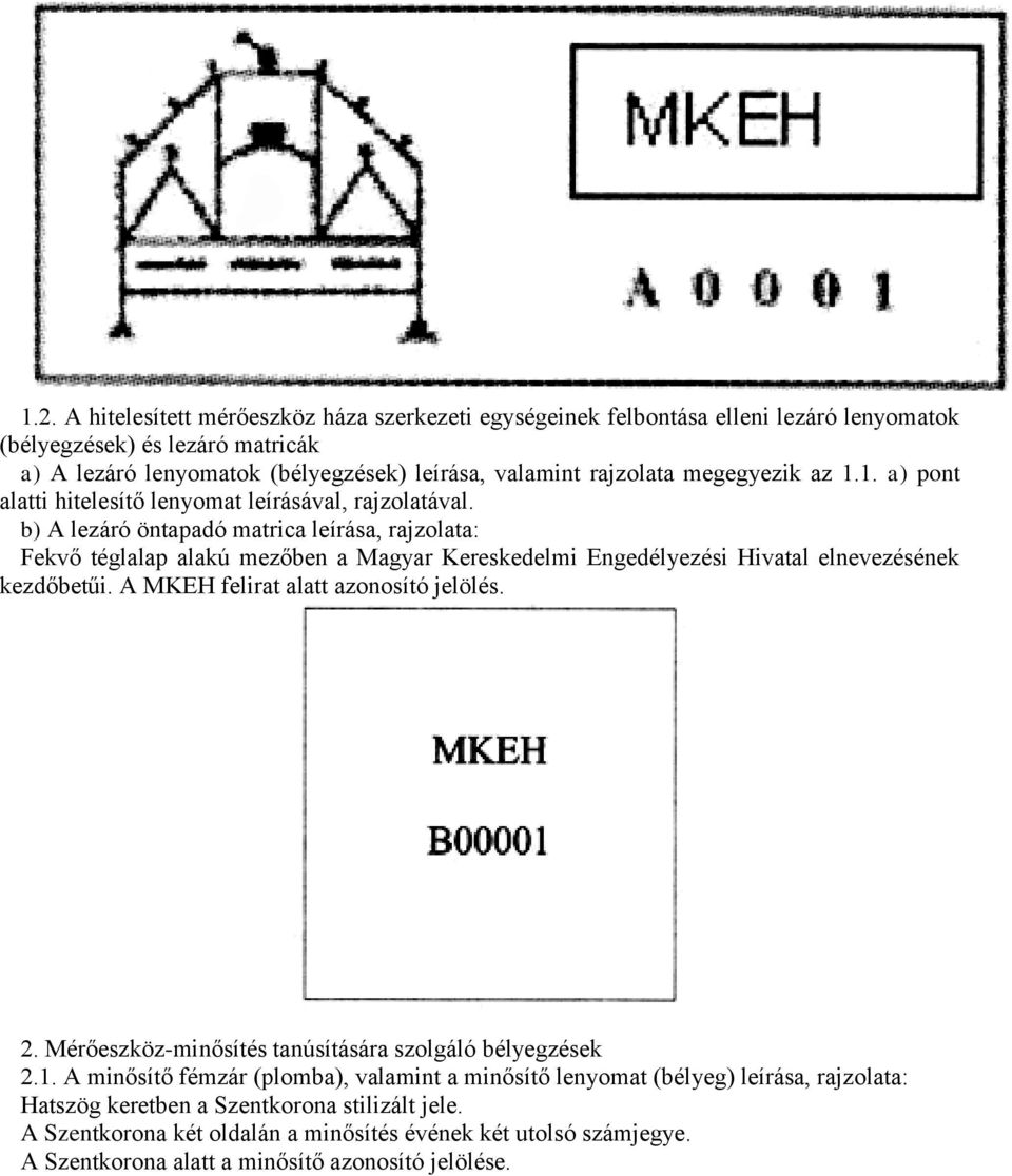 b) A lezáró öntapadó matrica leírása, rajzolata: Fekvő téglalap alakú mezőben a Magyar Kereskedelmi Engedélyezési Hivatal elnevezésének kezdőbetűi. A MKEH felirat alatt azonosító jelölés. 2.