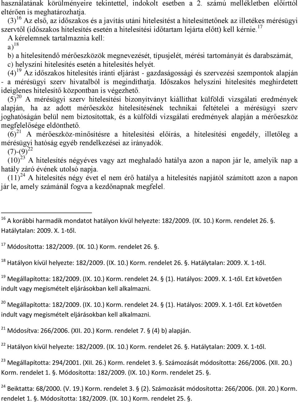17 A kérelemnek tartalmaznia kell: a) 18 b) a hitelesítendő mérőeszközök megnevezését, típusjelét, mérési tartományát és darabszámát, c) helyszíni hitelesítés esetén a hitelesítés helyét.