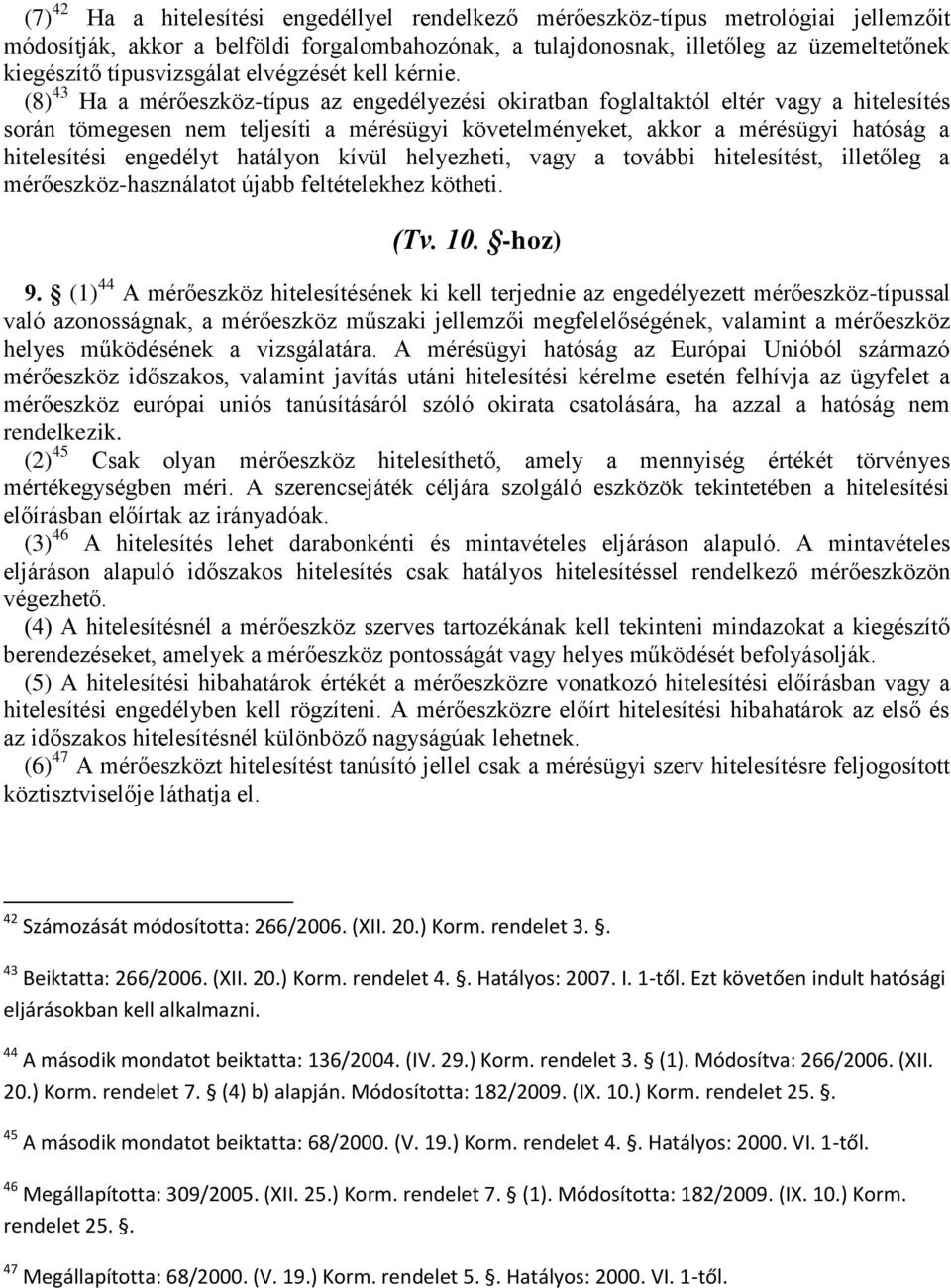 (8) 43 Ha a mérőeszköz-típus az engedélyezési okiratban foglaltaktól eltér vagy a hitelesítés során tömegesen nem teljesíti a mérésügyi követelményeket, akkor a mérésügyi hatóság a hitelesítési