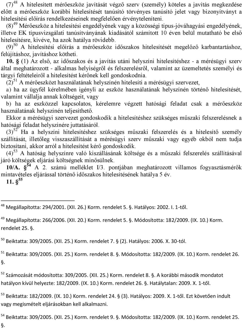 (8) 49 Mérőeszköz a hitelesítési engedélyének vagy a közösségi típus-jóváhagyási engedélyének, illetve EK típusvizsgálati tanúsítványának kiadásától számított 10 éven belül mutatható be első