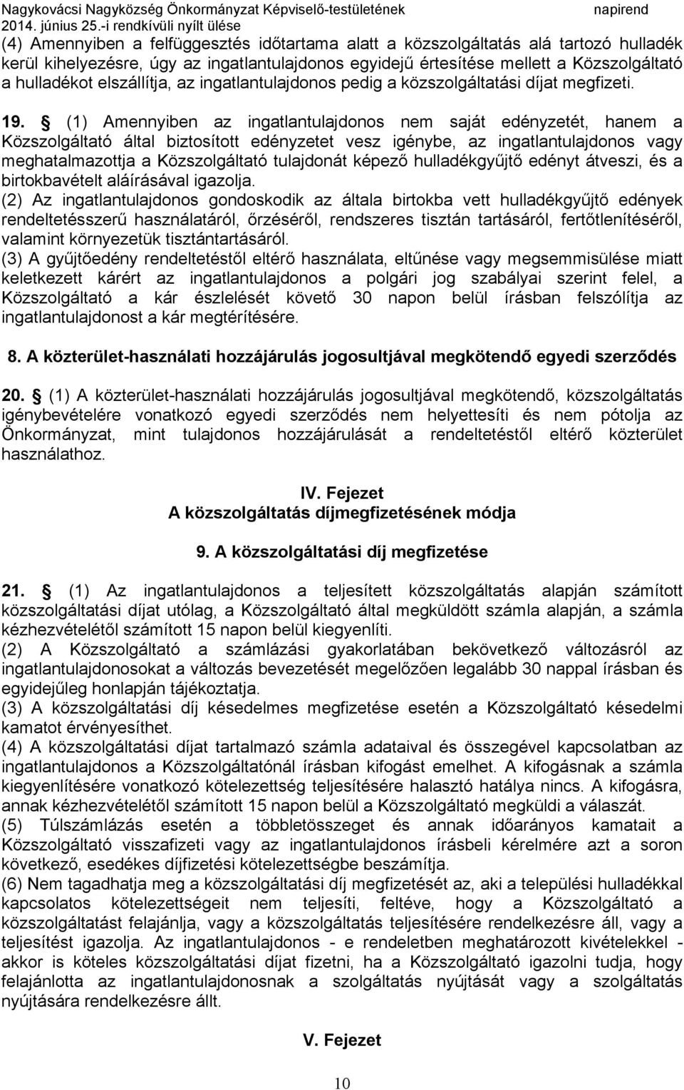 (1) Amennyiben az ingatlantulajdonos nem saját edényzetét, hanem a Közszolgáltató által biztosított edényzetet vesz igénybe, az ingatlantulajdonos vagy meghatalmazottja a Közszolgáltató tulajdonát