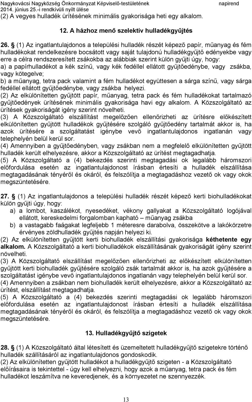 rendszeresített zsákokba az alábbiak szerint külön gyűjti úgy, hogy: a) a papírhulladékot a kék színű, vagy kék fedéllel ellátott gyűjtőedénybe, vagy zsákba, vagy kötegelve; b) a műanyag, tetra pack