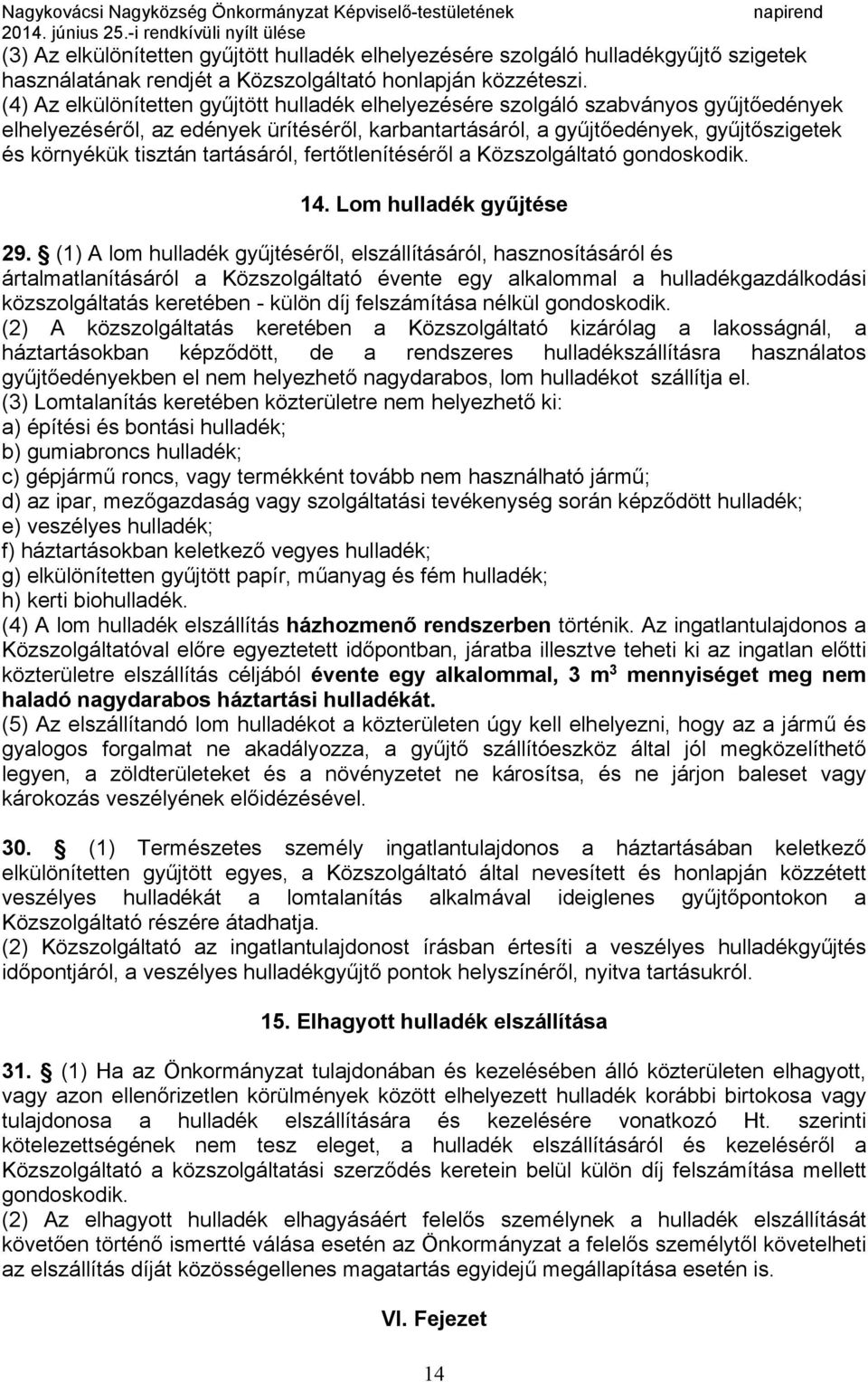 tartásáról, fertőtlenítéséről a Közszolgáltató gondoskodik. 14. Lom hulladék gyűjtése 29.