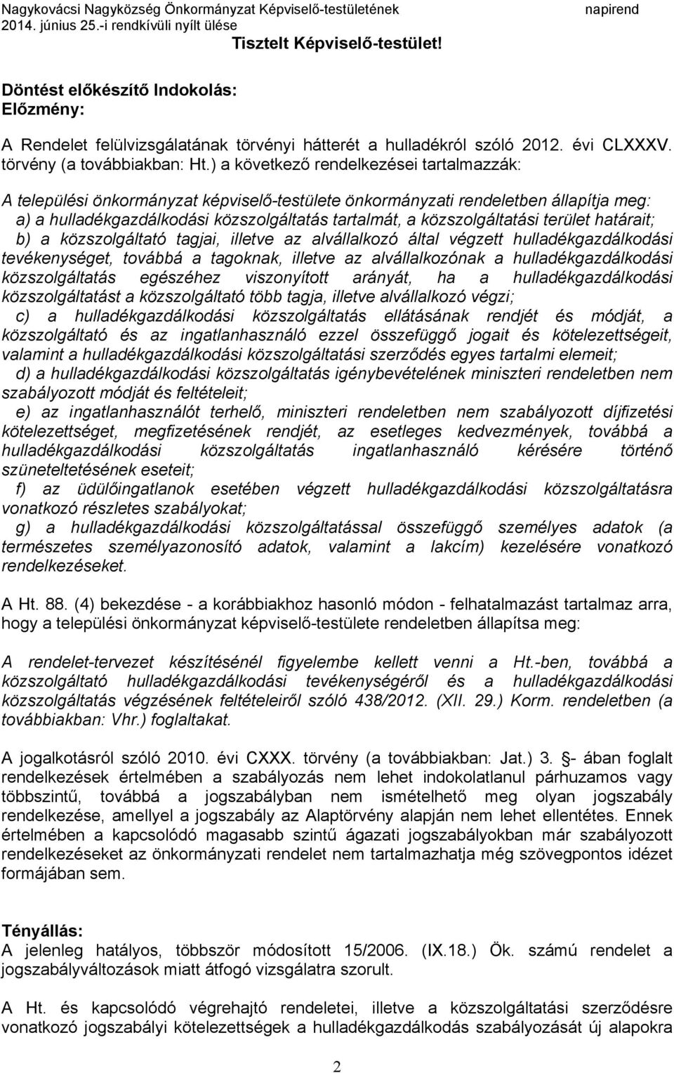 közszolgáltatási terület határait; b) a közszolgáltató tagjai, illetve az alvállalkozó által végzett hulladékgazdálkodási tevékenységet, továbbá a tagoknak, illetve az alvállalkozónak a