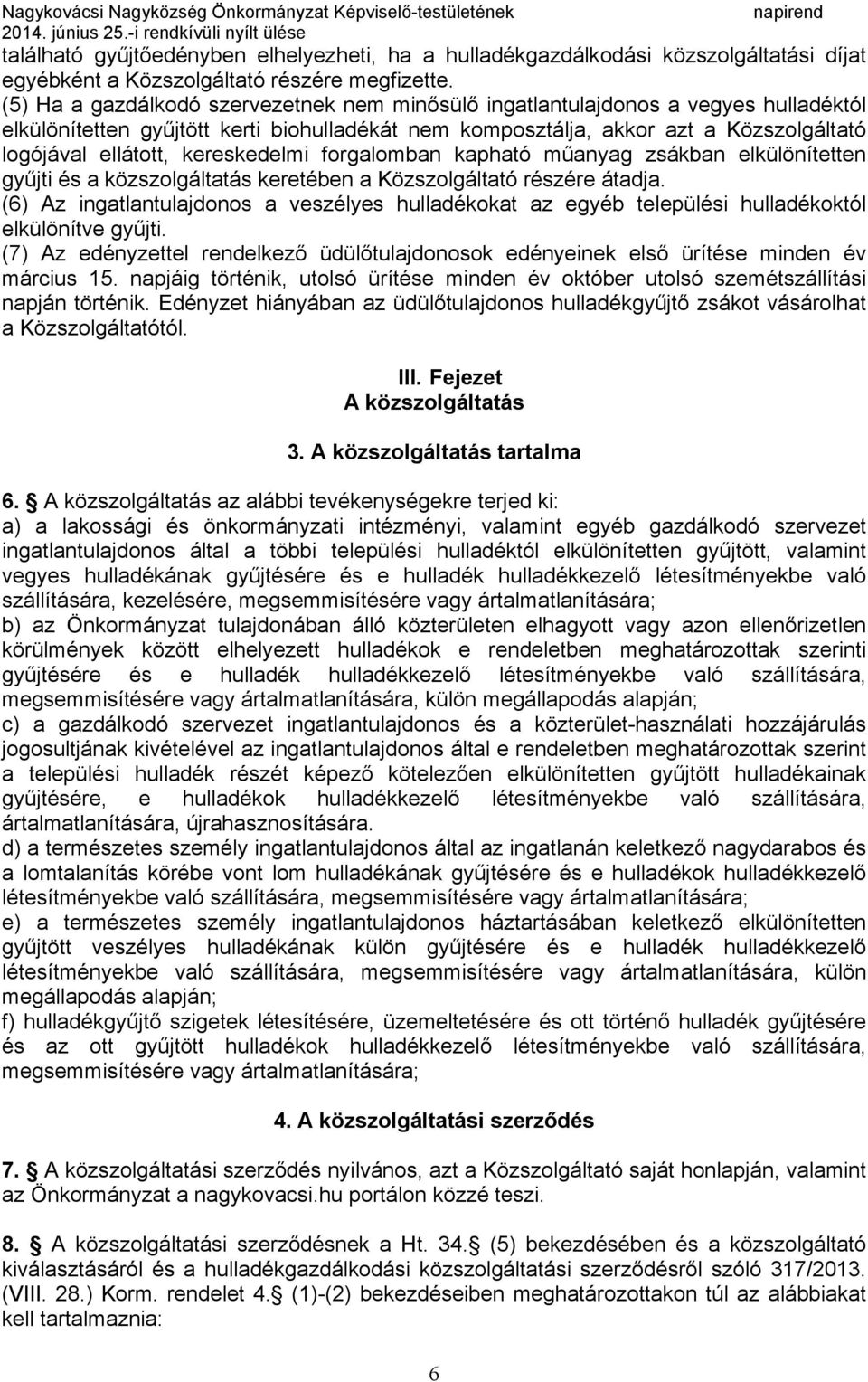 kereskedelmi forgalomban kapható műanyag zsákban elkülönítetten gyűjti és a közszolgáltatás keretében a Közszolgáltató részére átadja.