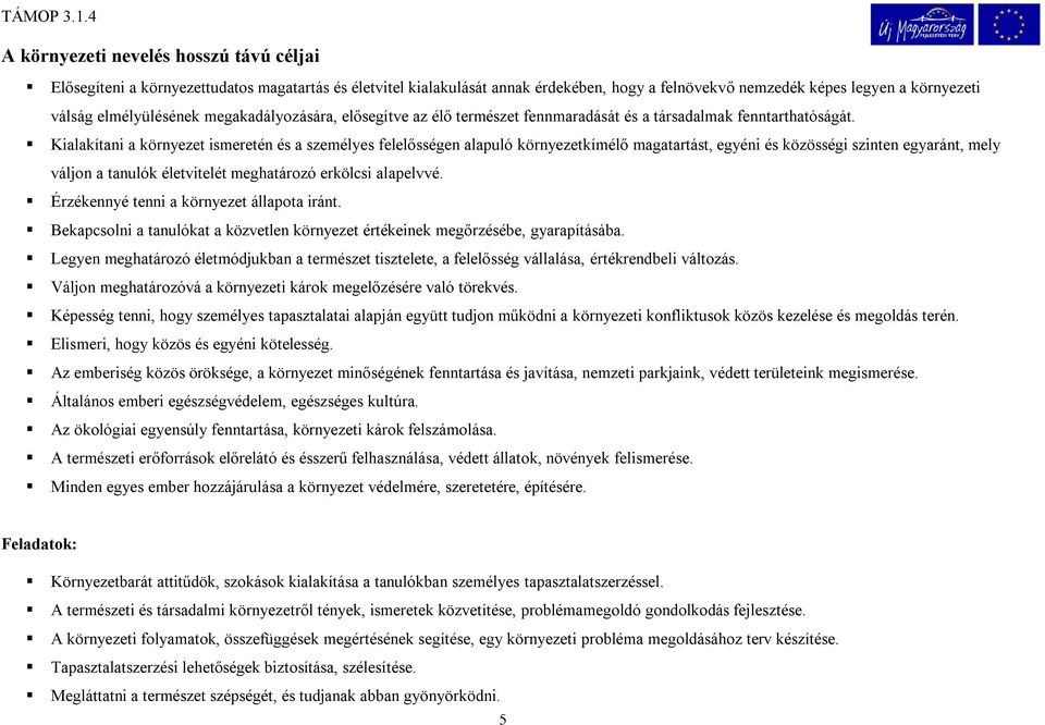 Kialakítani a környezet ismeretén és a személyes felelősségen alapuló környezetkímélő magatartást, egyéni és közösségi szinten egyaránt, mely váljon a tanulók életvitelét meghatározó erkölcsi