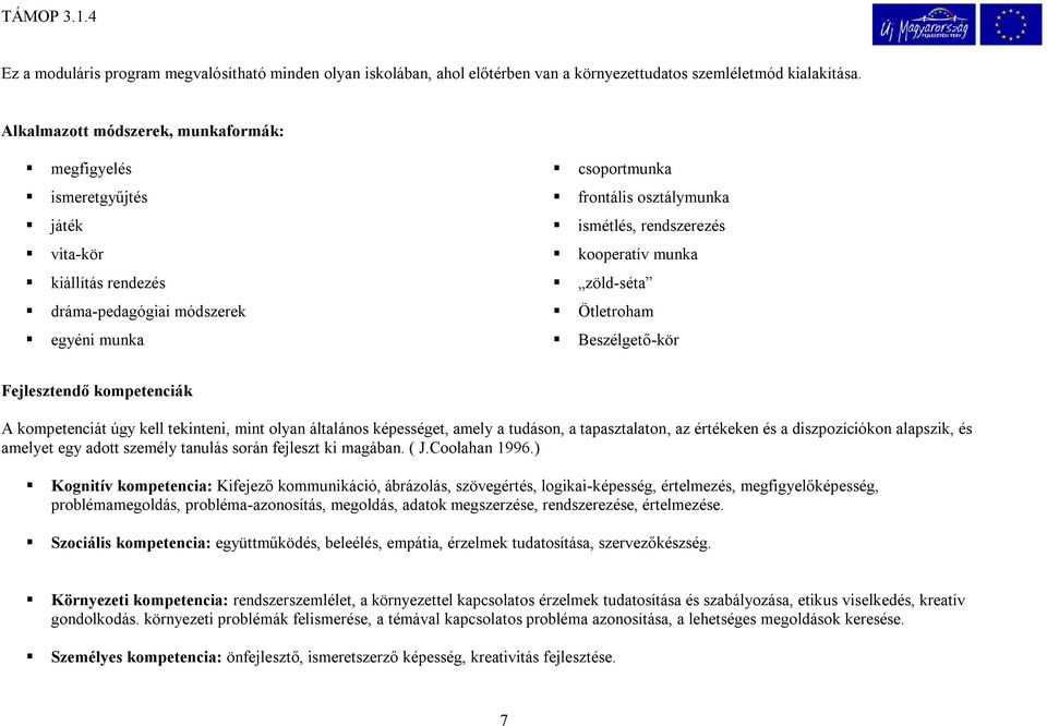 kooperatív munka zöld-séta Ötletroham Beszélgető-kör Fejlesztendő kompetenciák A kompetenciát úgy kell tekinteni, mint olyan általános képességet, amely a tudáson, a tapasztalaton, az értékeken és a