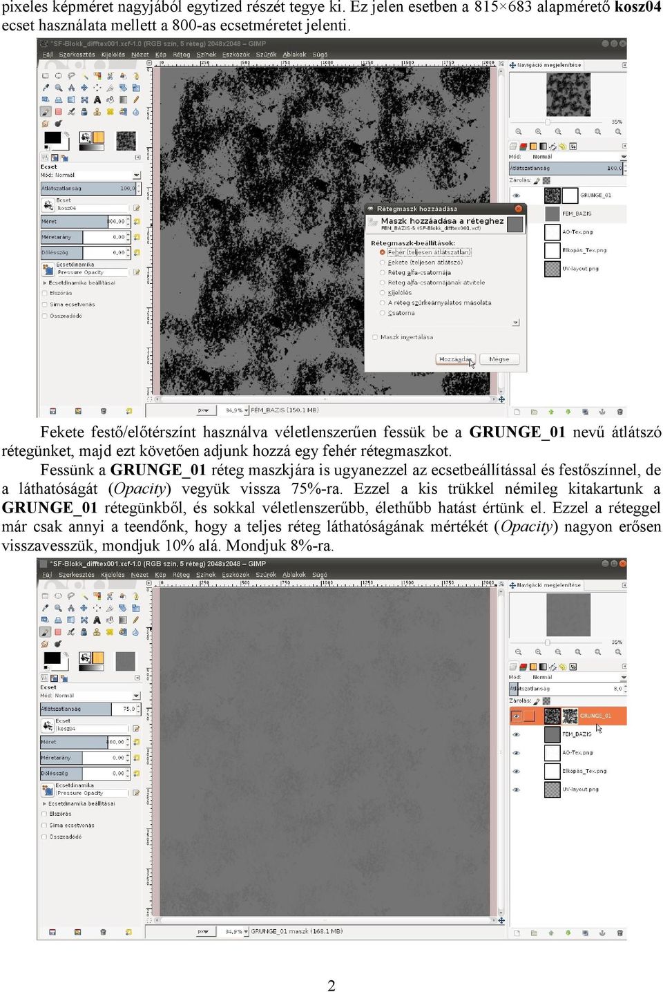 Fessünk a GRUNGE_01 réteg maszkjára is ugyanezzel az ecsetbeállítással és festőszínnel, de a láthatóságát (Opacity) vegyük vissza 75%-ra.