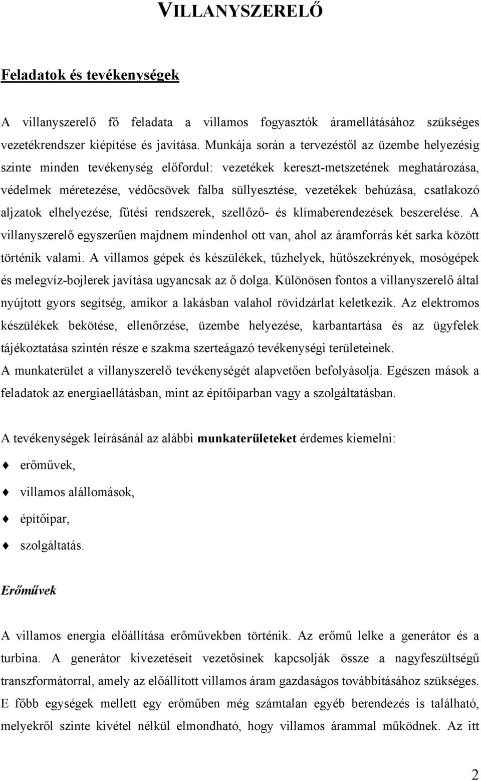 behúzása, csatlakozó aljzatok elhelyezése, fűtési rendszerek, szellőző- és klímaberendezések beszerelése.