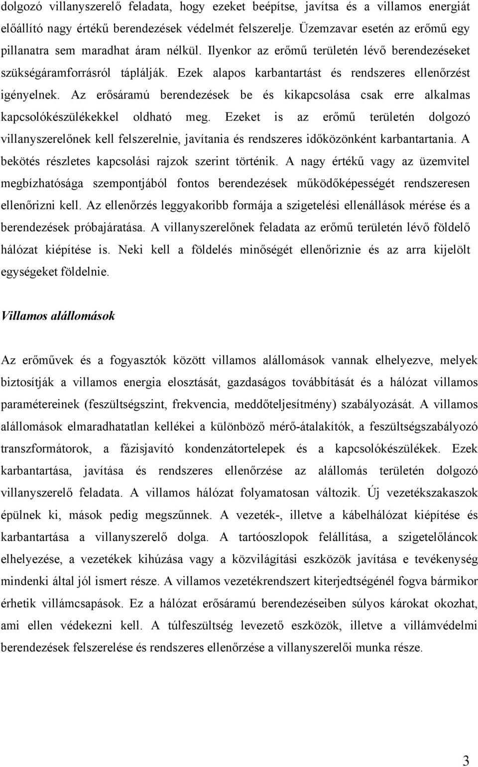 Ezek alapos karbantartást és rendszeres ellenőrzést igényelnek. Az erősáramú berendezések be és kikapcsolása csak erre alkalmas kapcsolókészülékekkel oldható meg.