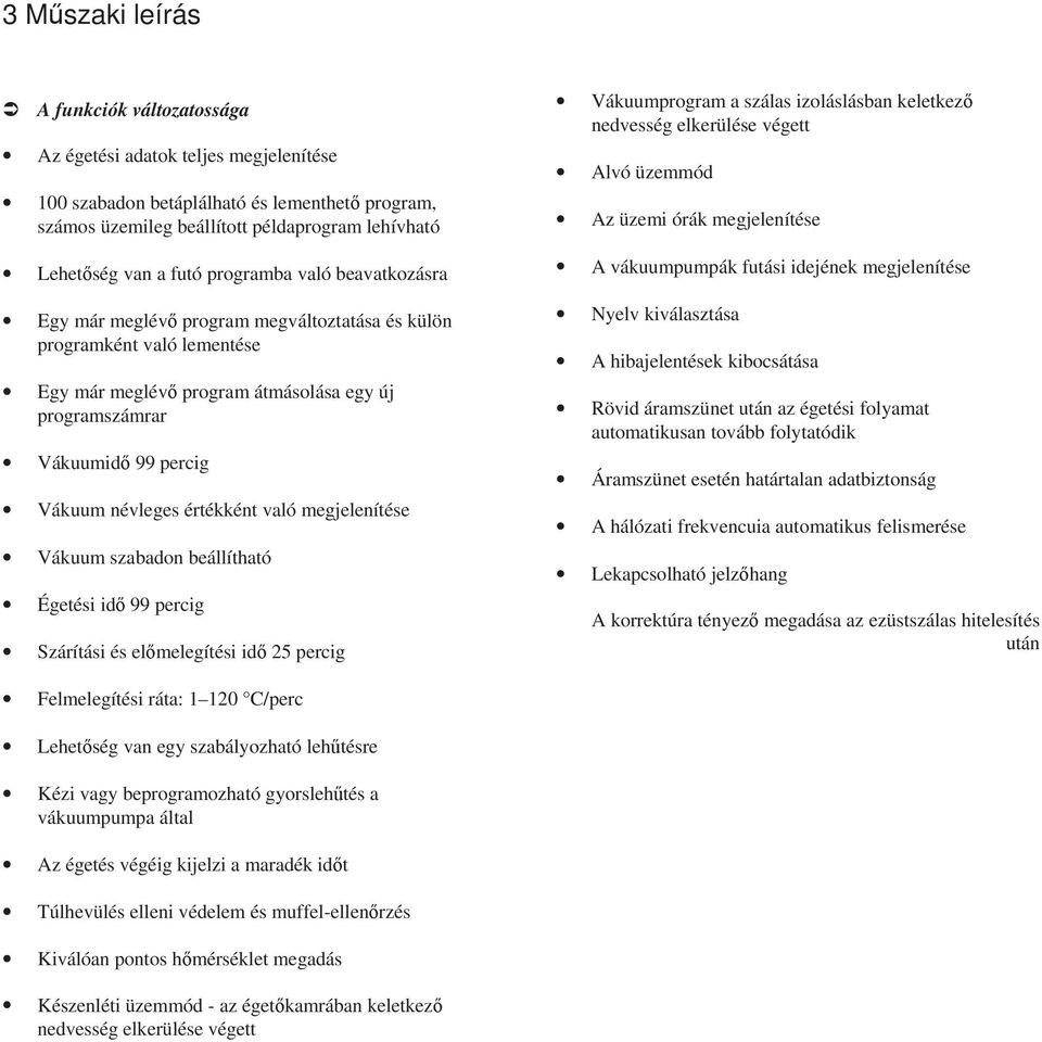 névleges értékként való megjelenítése Vákuum szabadon beállítható Égetési idı 99 percig Szárítási és elımelegítési idı 25 percig Vákuumprogram a szálas izoláslásban keletkezı nedvesség elkerülése