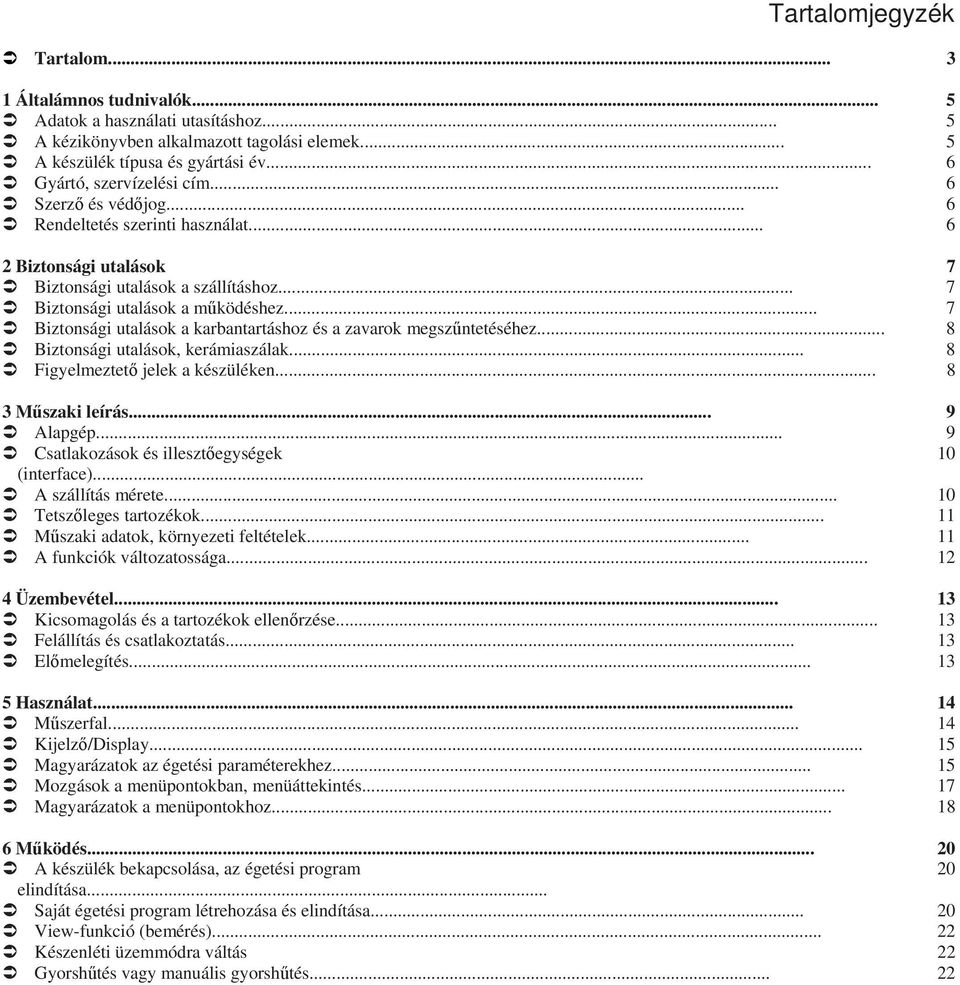 .. 7 Biztonsági utalások a karbantartáshoz és a zavarok megszőntetéséhez... 8 Biztonsági utalások, kerámiaszálak... 8 Figyelmeztetı jelek a készüléken... 8 3 Mőszaki leírás... 9 Alapgép.