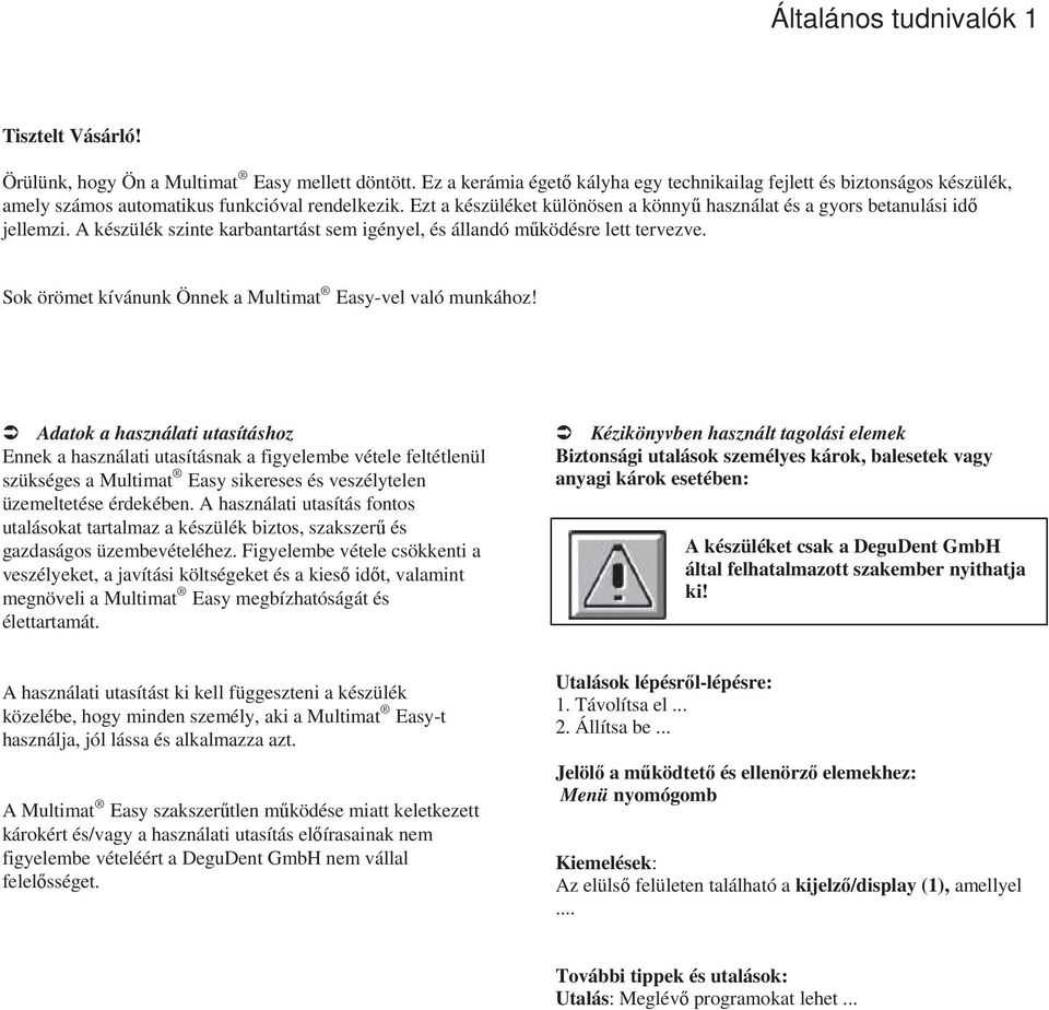 Ezt a készüléket különösen a könnyő használat és a gyors betanulási idı jellemzi. A készülék szinte karbantartást sem igényel, és állandó mőködésre lett tervezve.