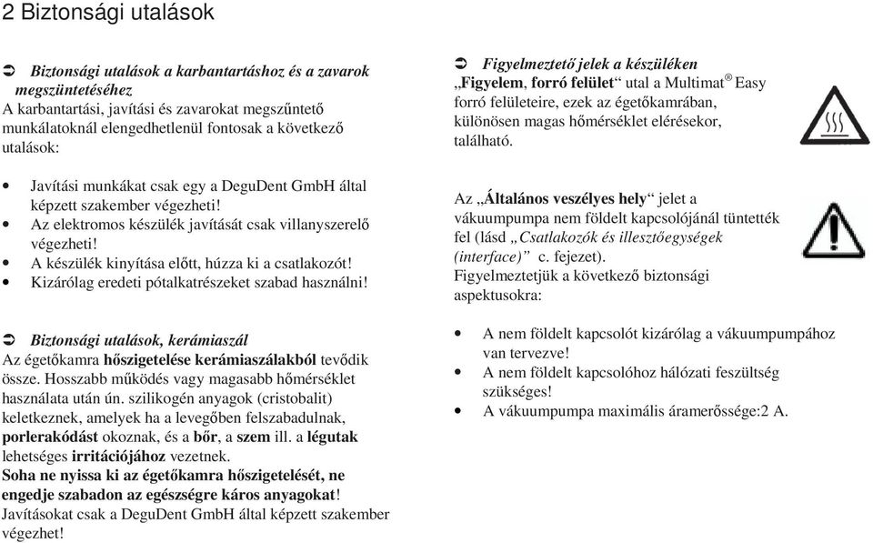 A készülék kinyítása elıtt, húzza ki a csatlakozót! Kizárólag eredeti pótalkatrészeket szabad használni! Biztonsági utalások, kerámiaszál Az égetıkamra hıszigetelése kerámiaszálakból tevıdik össze.