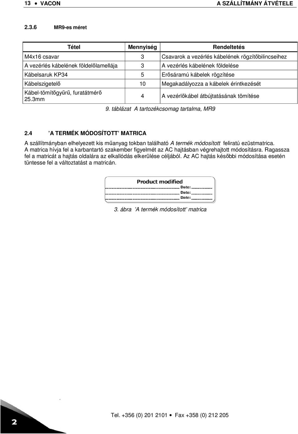 3mm 4 A vezérlőkábel átbújtatásának tömítése 9. táblázat A tartozékcsomag tartalma, MR9 2.