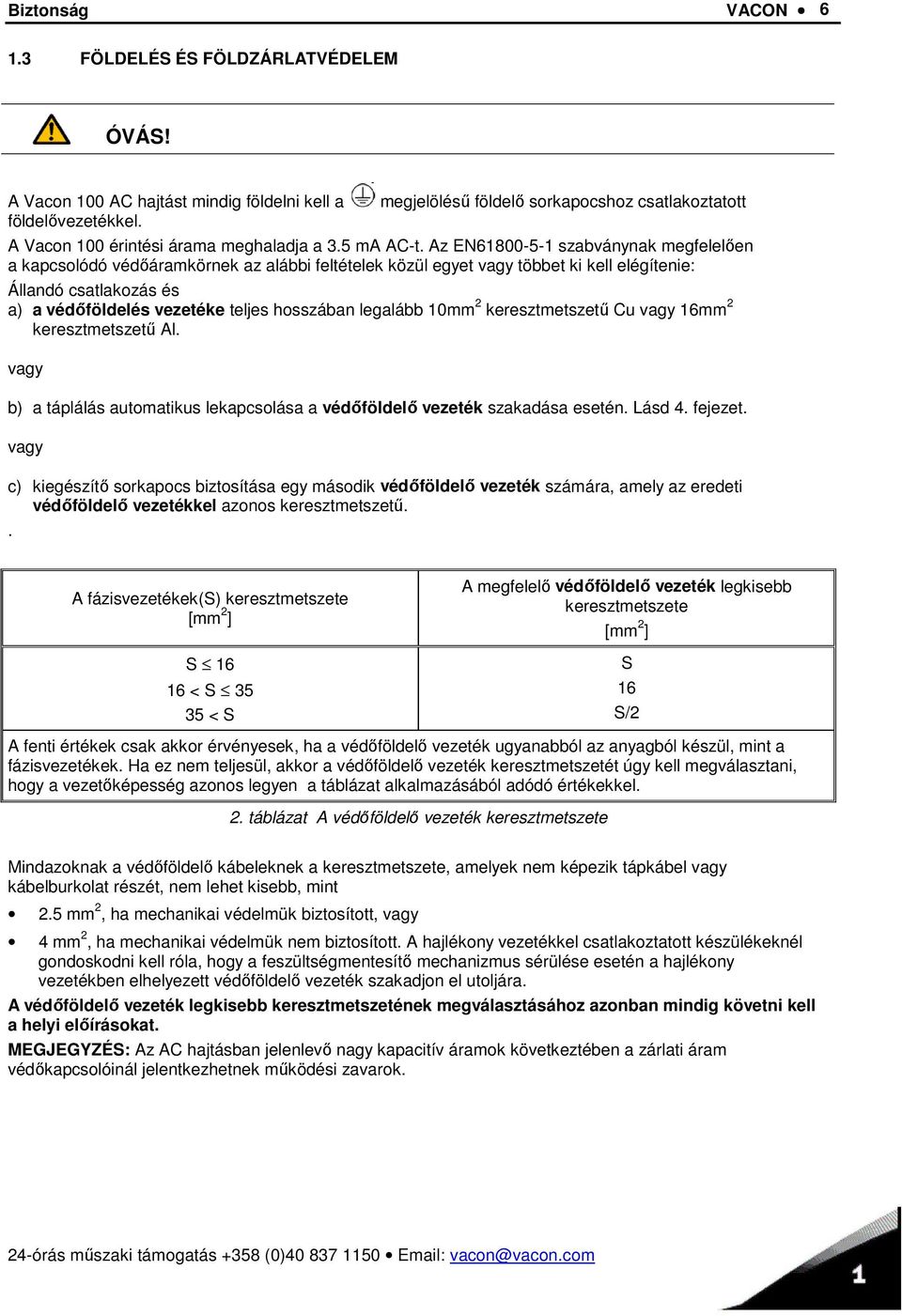 Az EN61800-5-1 szabványnak megfelelően a kapcsolódó védőáramkörnek az alábbi feltételek közül egyet vagy többet ki kell elégítenie: Állandó csatlakozás és a) a védőföldelés vezetéke teljes hosszában