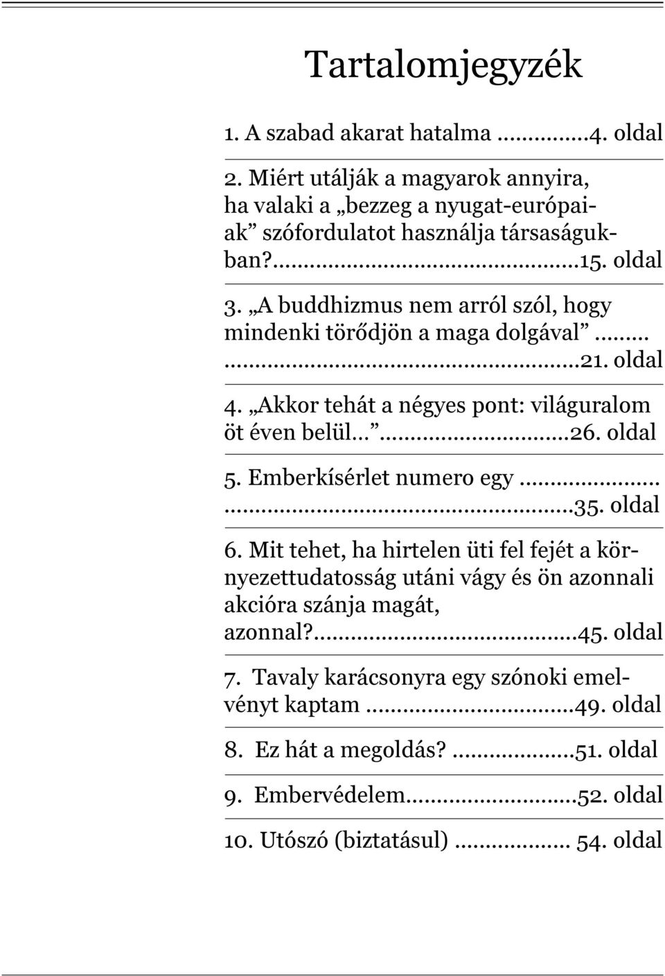 oldal 5. Emberkísérlet numero egy......35. oldal 6. Mit tehet, ha hirtelen üti fel fejét a környezettudatosság utáni vágy és ön azonnali akcióra szánja magát, azonnal?