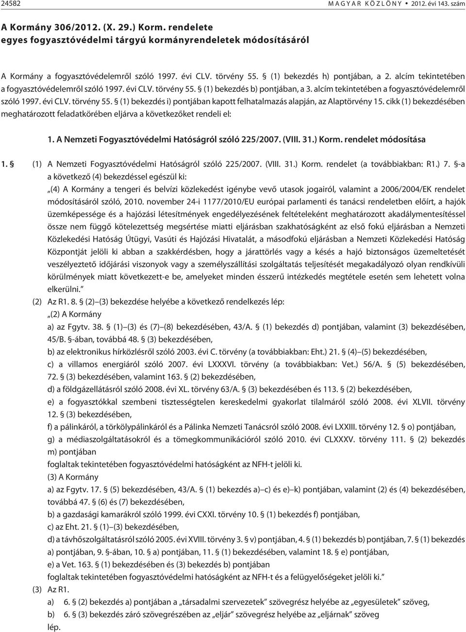 alcím tekintetében a fogyasztóvédelemrõl szóló 1997. évi CLV. törvény 55. (1) bekezdés i) pontjában kapott felhatalmazás alapján, az Alaptörvény 15.