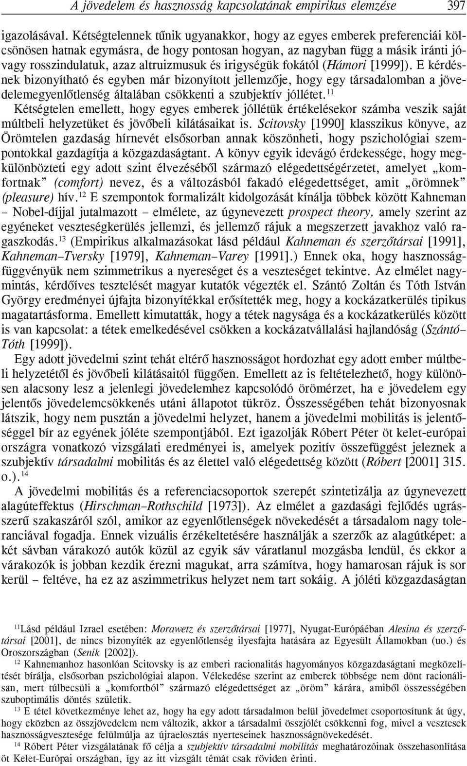 irigységük fokától (Hámori [1999]). E kérdésnek bizonyítható és egyben már bizonyított jellemzõje, hogy egy társadalomban a jövedelemegyenlõtlenség általában csökkenti a szubjektív jóllétet.