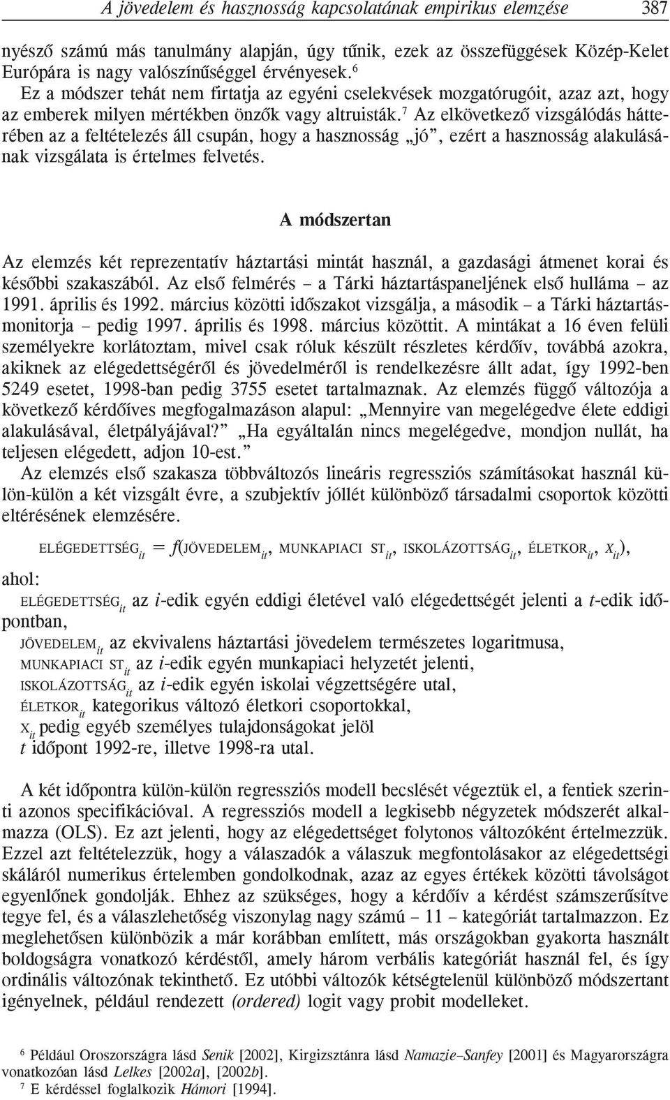 7 Az elkövetkezõ vizsgálódás hátterében az a feltételezés áll csupán, hogy a hasznosság jó, ezért a hasznosság alakulásának vizsgálata is értelmes felvetés.