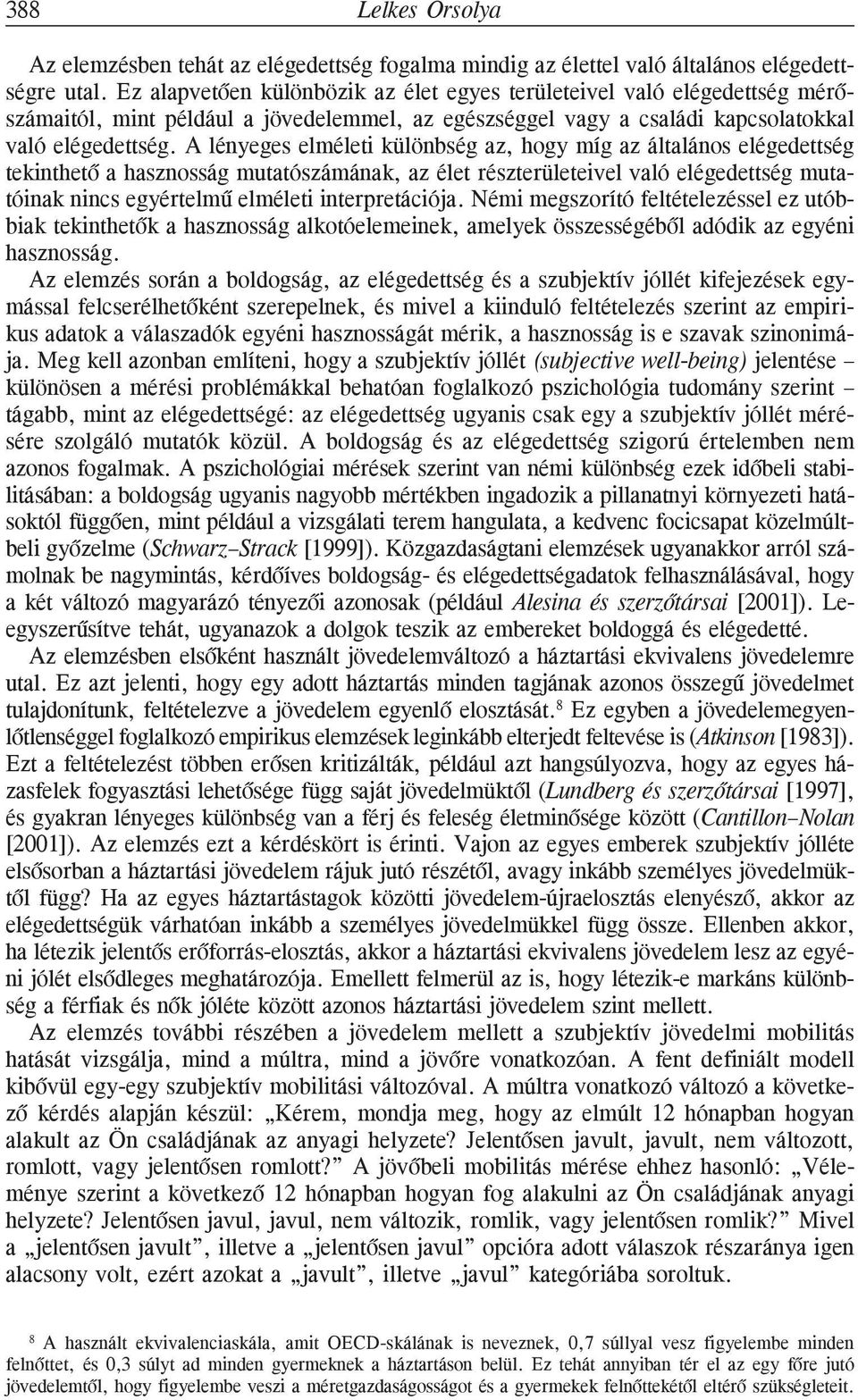 A lényeges elméleti különbség az, hogy míg az általános elégedettség tekinthetõ a hasznosság mutatószámának, az élet részterületeivel való elégedettség mutatóinak nincs egyértelmû elméleti