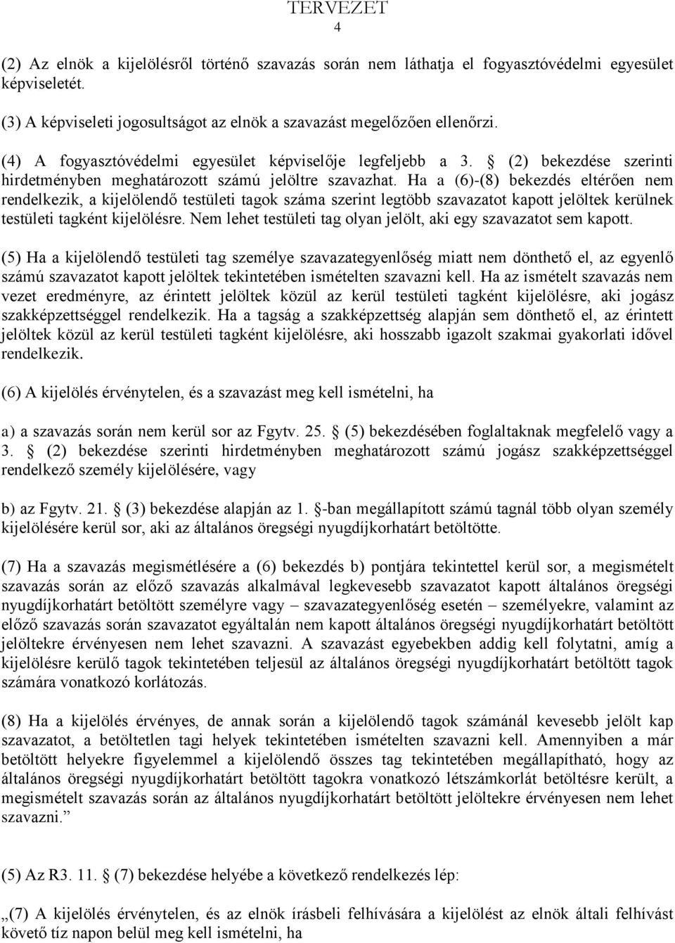 Ha a (6)-(8) bekezdés eltérően nem rendelkezik, a kijelölendő testületi tagok száma szerint legtöbb szavazatot kapott jelöltek kerülnek testületi tagként kijelölésre.