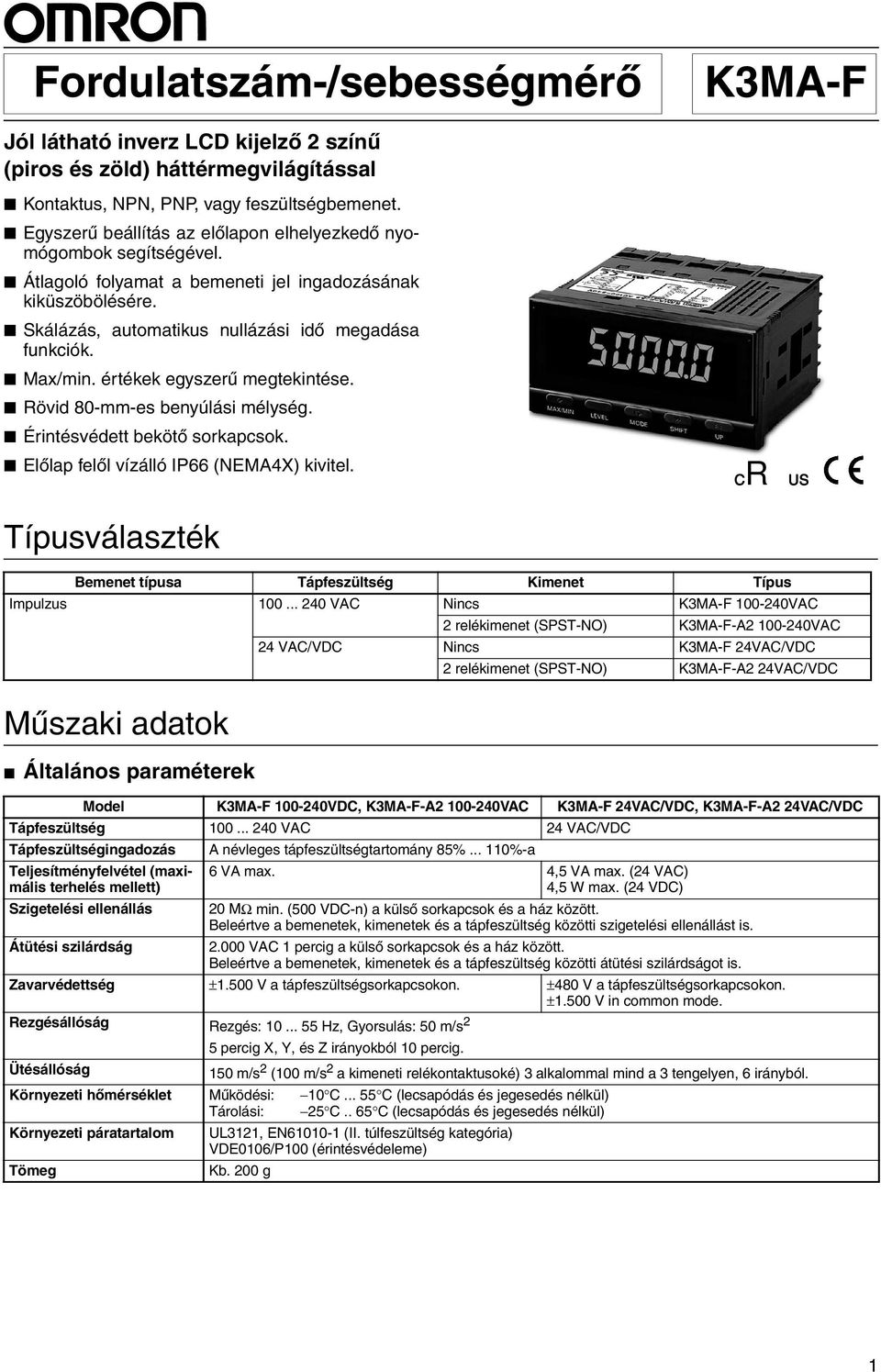 értékek egyszerû megtekintése. Rövid 80-mm-es benyúlási mélység. Érintésvédett bekötõ sorkapcsok. Elõlap felõl vízálló IP66 (NEMA4X) kivitel.