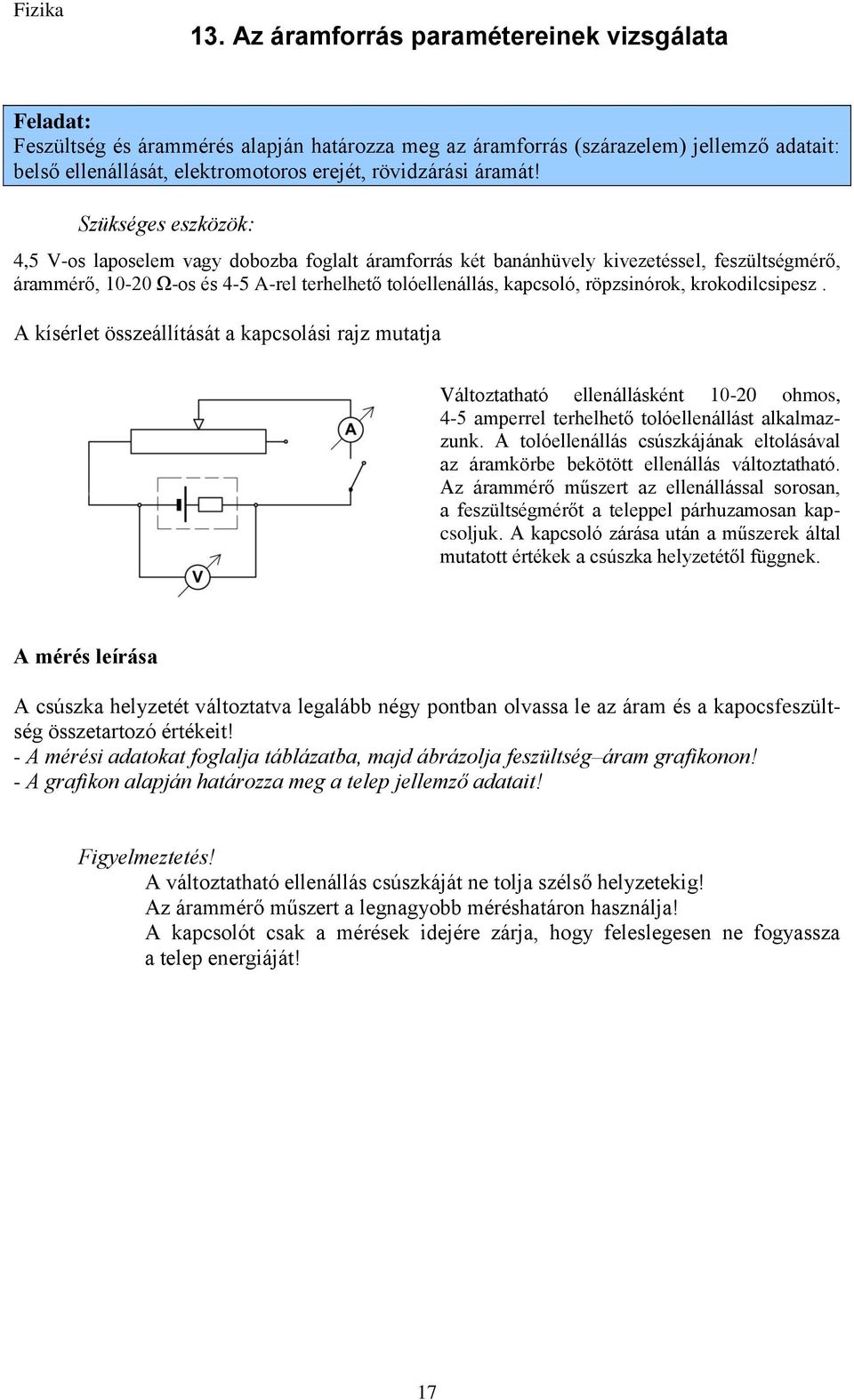 A kísérlet összeállítását a kapcsolási rajz mutatja Változtatható ellenállásként 10-20 ohmos, 4-5 amperrel terhelhető tolóellenállást alkalmazzunk.