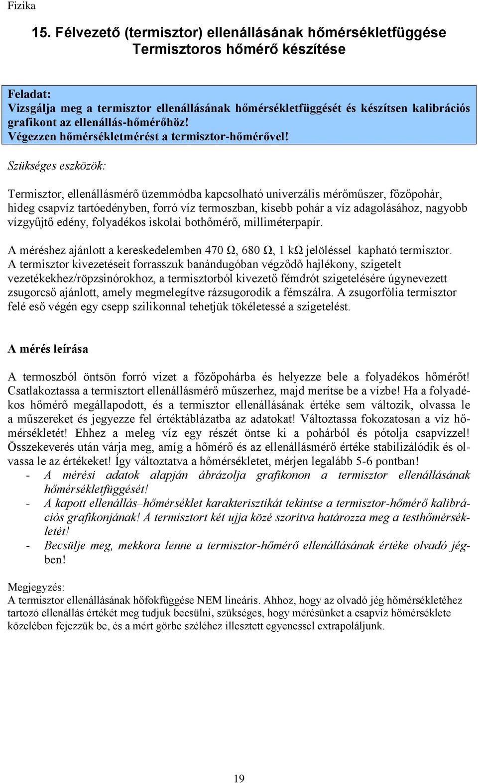 Termisztor, ellenállásmérő üzemmódba kapcsolható univerzális mérőműszer, főzőpohár, hideg csapvíz tartóedényben, forró víz termoszban, kisebb pohár a víz adagolásához, nagyobb vízgyűjtő edény,