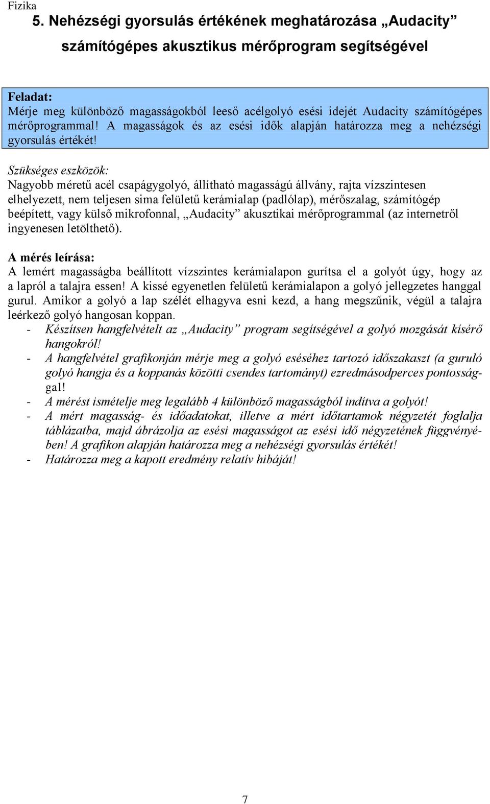 Nagyobb méretű acél csapágygolyó, állítható magasságú állvány, rajta vízszintesen elhelyezett, nem teljesen sima felületű kerámialap (padlólap), mérőszalag, számítógép beépített, vagy külső