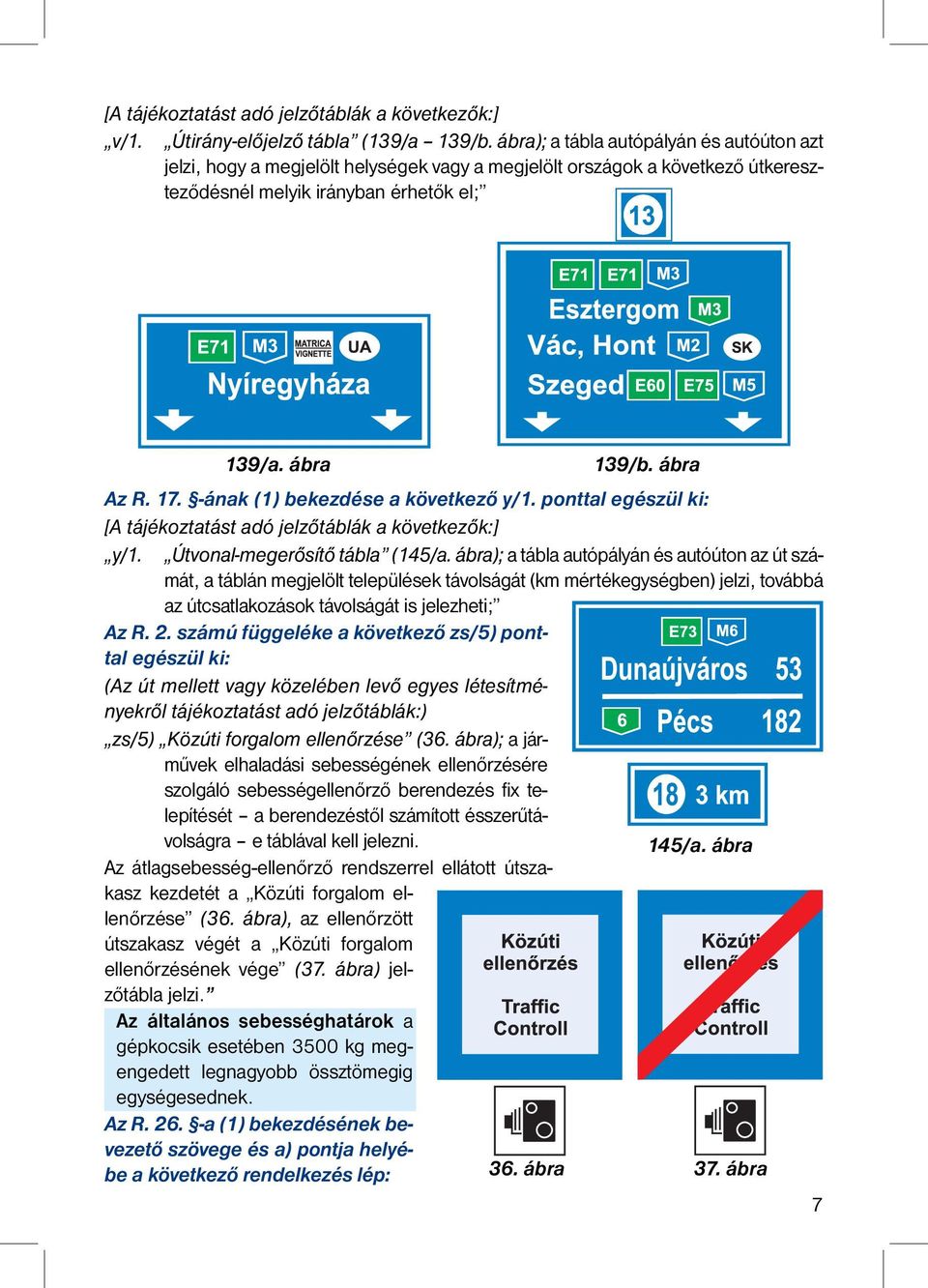 -ának (1) bekezdése a következő y/1. ponttal egészül ki: [A tájékoztatást adó jelzőtáblák a következők:] y/1. Útvonal-megerősítő tábla (145/a.