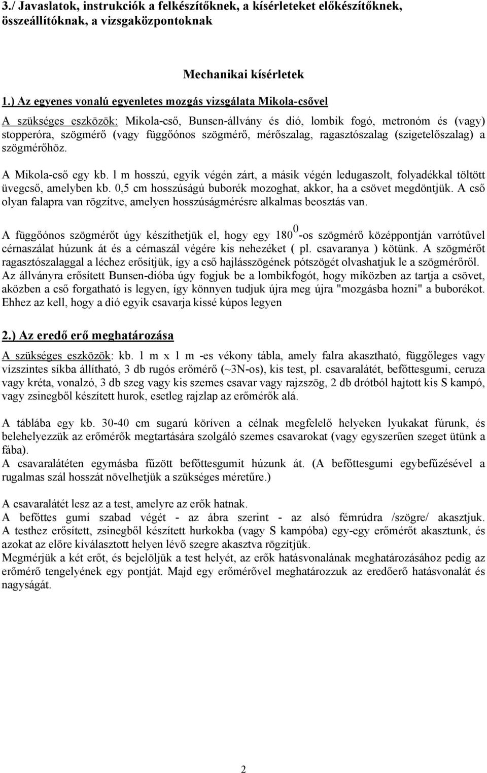 mérőszalag, ragasztószalag (szigetelőszalag) a szögmérőhöz. A Mikola-cső egy kb. l m hosszú, egyik végén zárt, a másik végén ledugaszolt, folyadékkal töltött üvegcső, amelyben kb.