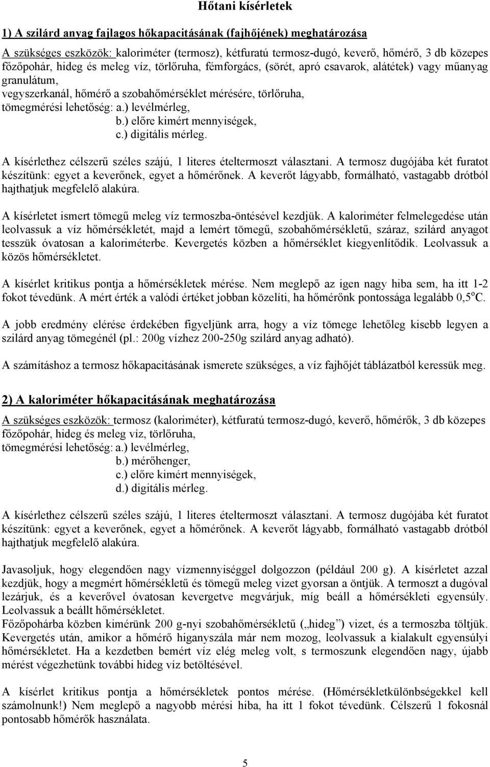 ) levélmérleg, b.) előre kimért mennyiségek, c.) digitális mérleg. A kísérlethez célszerű széles szájú, 1 literes ételtermoszt választani.