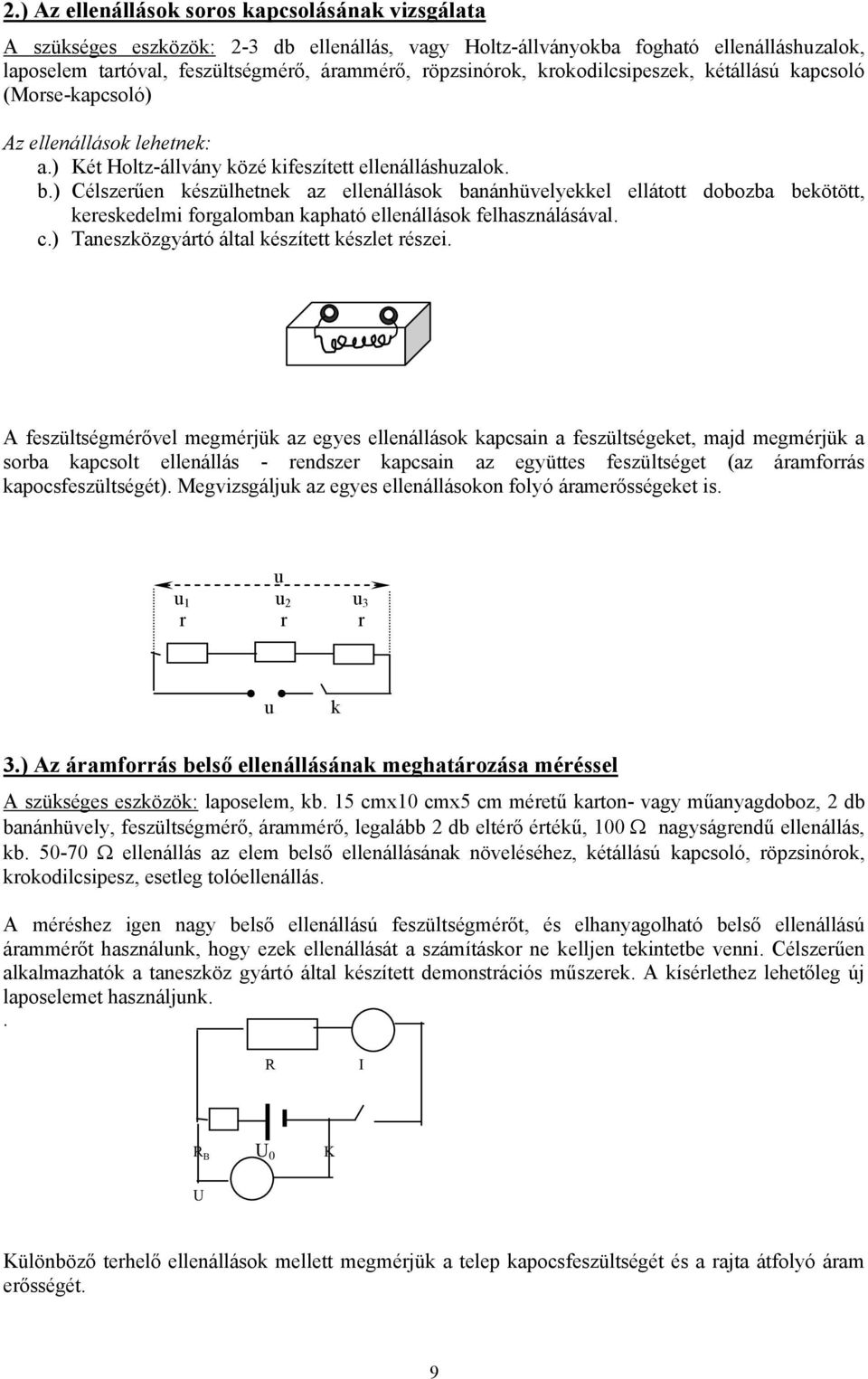 ) Célszerűen készülhetnek az ellenállások banánhüvelyekkel ellátott dobozba bekötött, kereskedelmi forgalomban kapható ellenállások felhasználásával. c.