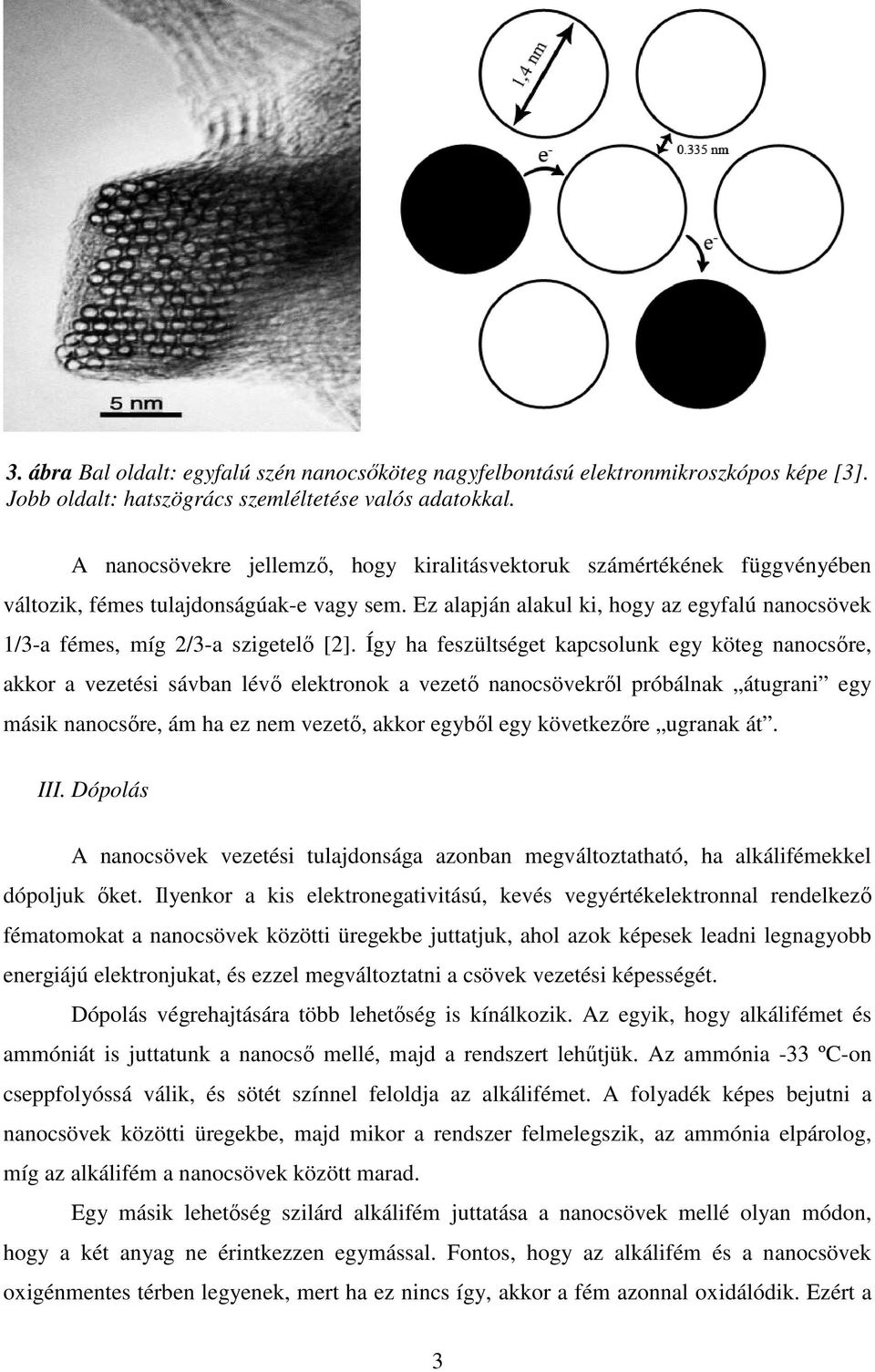 Ez alapján alakul ki, hogy az egyfalú nanocsövek 1/3-a fémes, míg 2/3-a szigetelő [2].