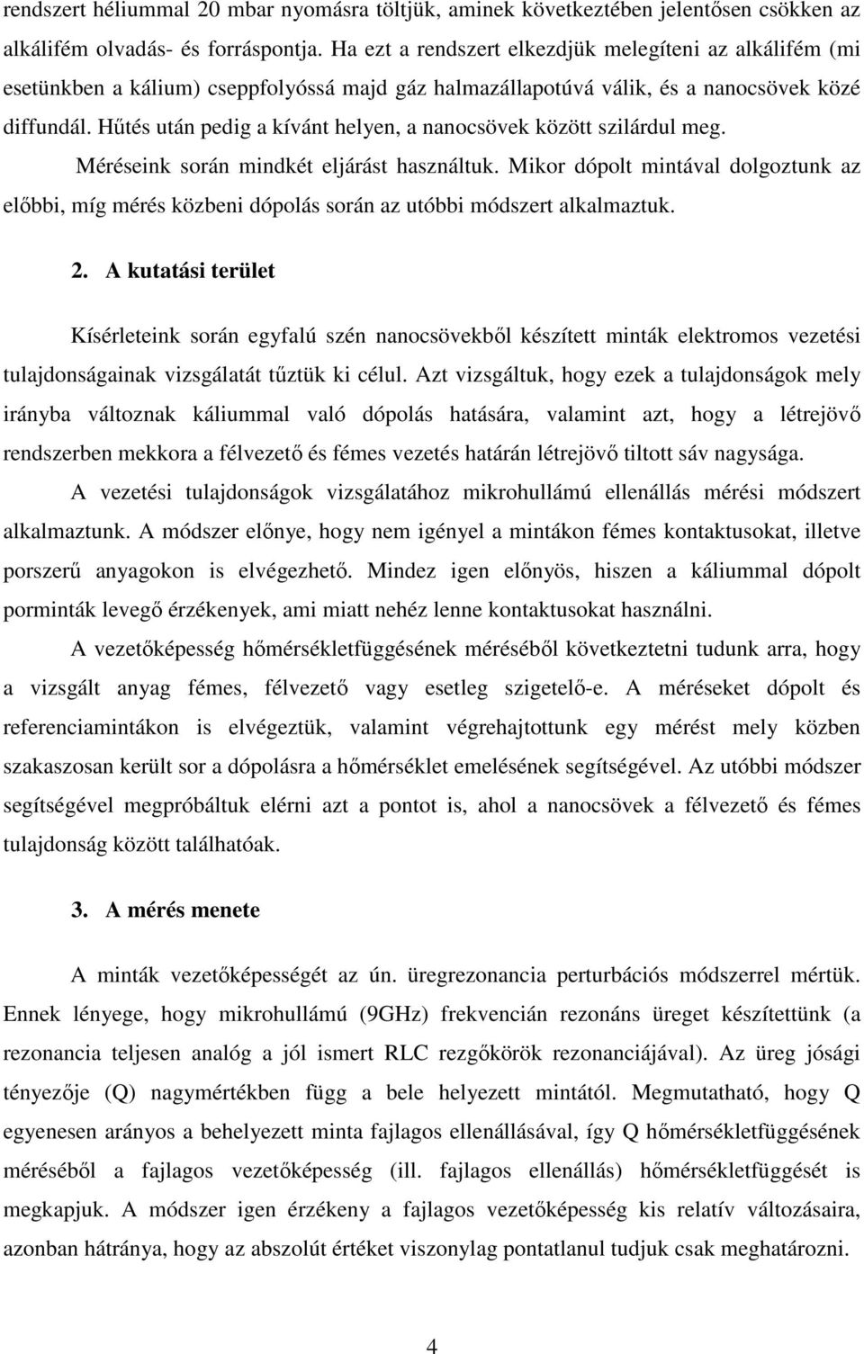 Hűtés után pedig a kívánt helyen, a nanocsövek között szilárdul meg. Méréseink során mindkét eljárást használtuk.