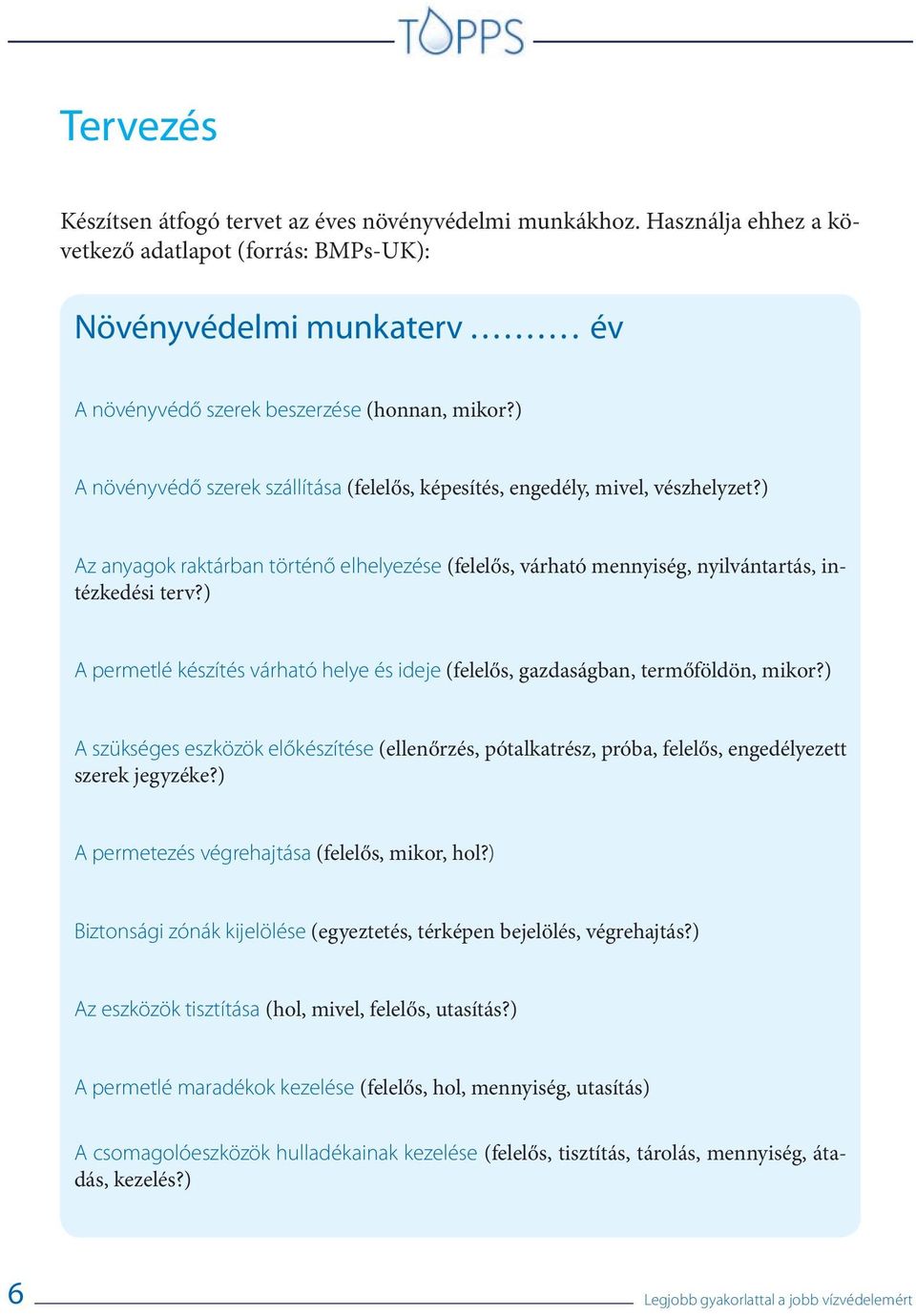 ) A permetlé készítés várható helye és ideje (felelős, gazdaságban, termőföldön, mikor?) A szükséges eszközök előkészítése (ellenőrzés, pótalkatrész, próba, felelős, engedélyezett szerek jegyzéke?