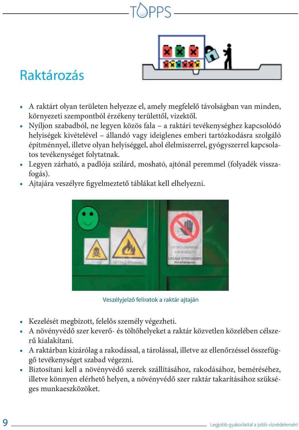 élelmiszerrel, gyógyszerrel kapcsolatos tevékenységet folytatnak. Legyen zárható, a padlója szilárd, mosható, ajtónál peremmel (folyadék visszafogás).