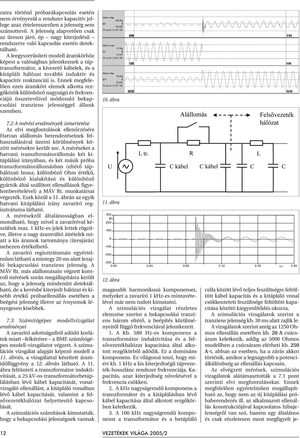 A leegyszerûsített modell áramkörhöz képest a valóságban jelentkeznek a táptranszformátor, a kivezetõ kábelek, és a kitáplált hálózat további induktív és kapacitív reaktanciái is.