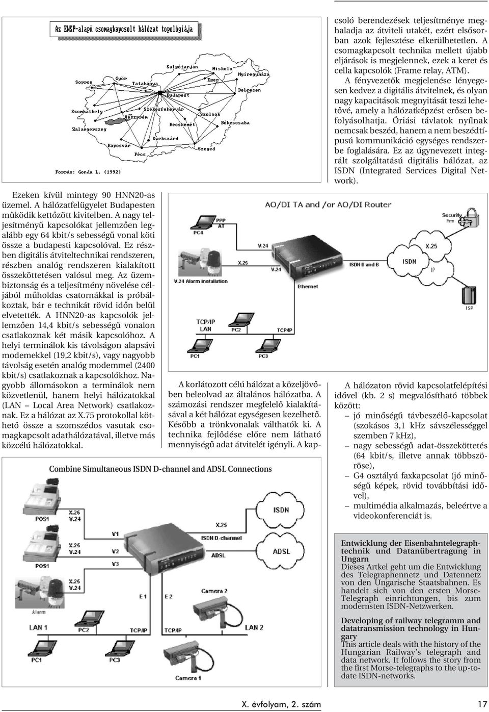 Ez részben digitális átviteltechnikai rendszeren, részben analóg rendszeren kialakított összeköttetésen valósul meg.