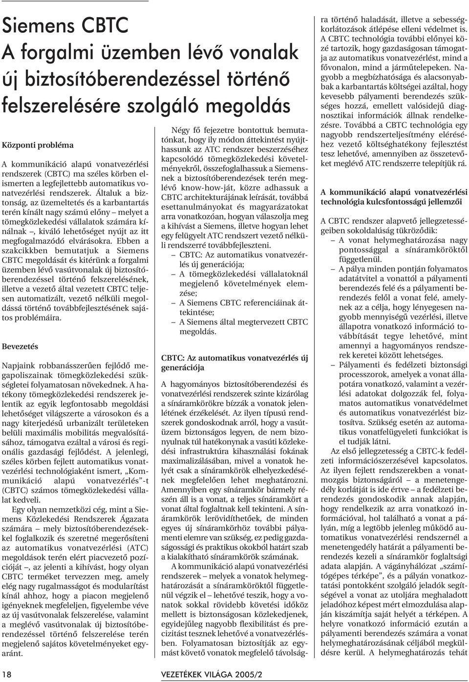 Általuk a biztonság, az üzemeltetés és a karbantartás terén kínált nagy számú elõny melyet a tömegközlekedési vállalatok számára kínálnak, kiváló lehetõséget nyújt az itt megfogalmazódó elvárásokra.