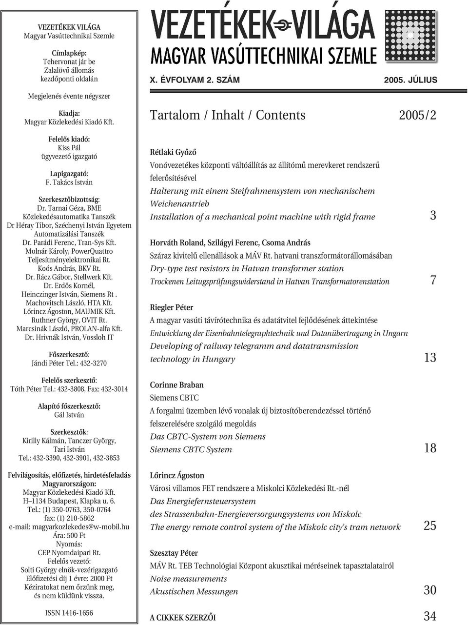 Tarnai Géza, BME Közlekedésautomatika Tanszék Dr Héray Tibor, Széchenyi István Egyetem Automatizálási Tanszék Dr. Parádi Ferenc, Tran-Sys Kft. Molnár Károly, PowerQuattro Teljesítményelektronikai Rt.