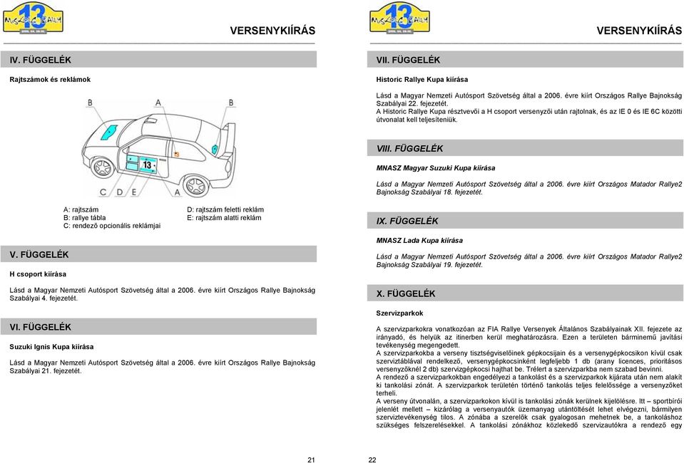 FÜGGELÉK MNASZ Magyar Suzuki Kupa kiírása Lásd a Magyar Nemzeti Autósport Szövetség által a 2006. évre kiírt Országos Matador Rallye2 Bajnokság Szabályai 18. fejezetét. V.