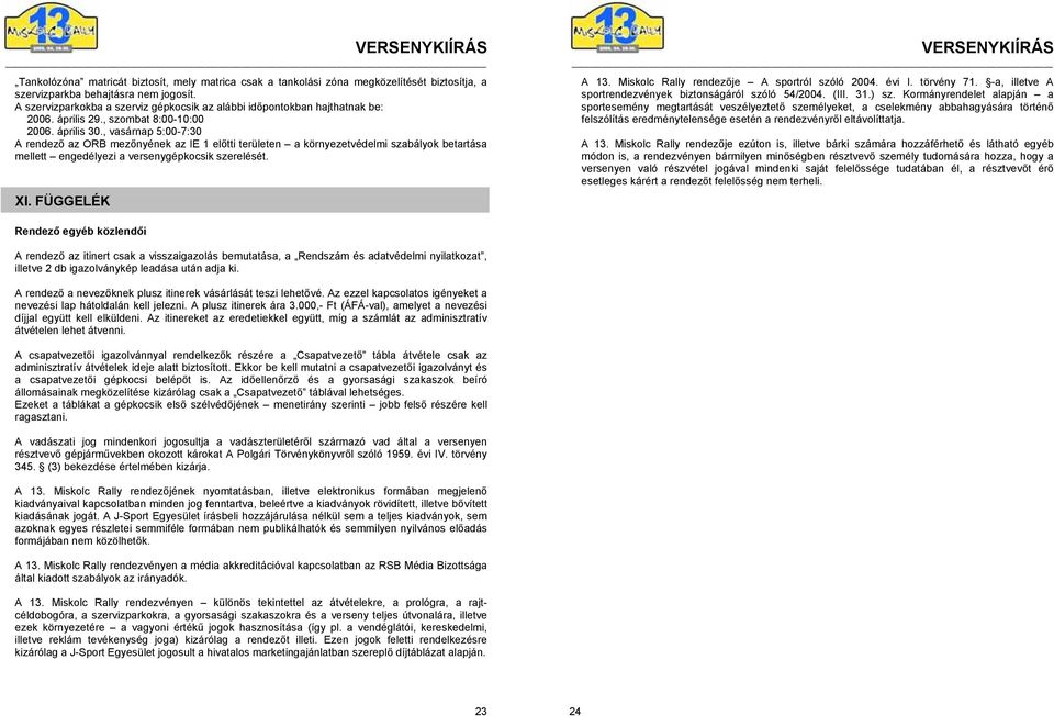 , vasárnap 5:00-7:30 A rendező az ORB mezőnyének az IE 1 előtti területen a környezetvédelmi szabályok betartása mellett engedélyezi a versenygépkocsik szerelését. XI. FÜGGELÉK A 13.