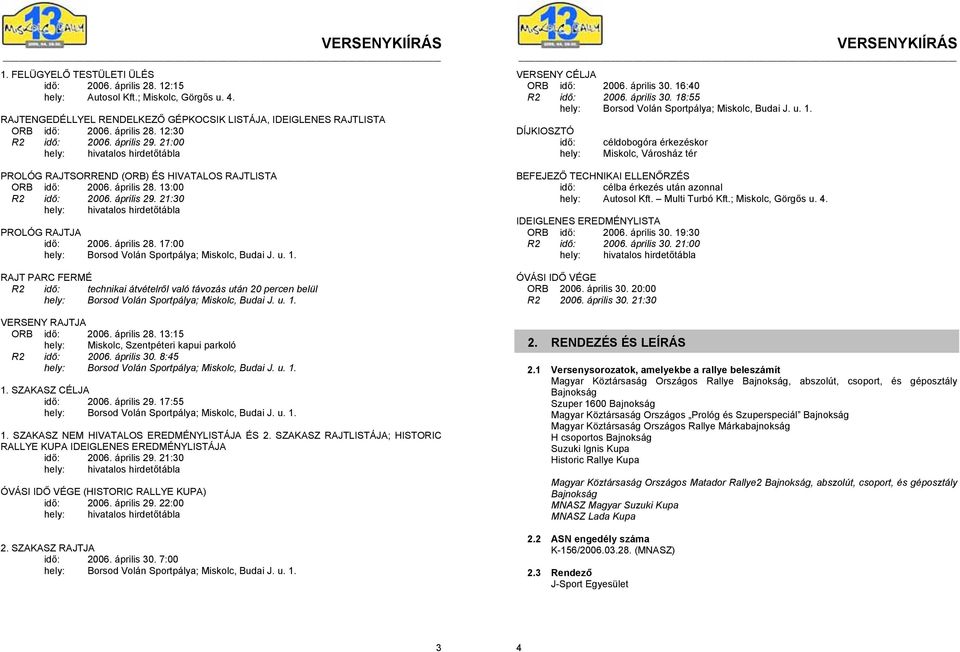 21:30 hely: hivatalos hirdetőtábla PROLÓG RAJTJA idő: 2006. április 28. 17