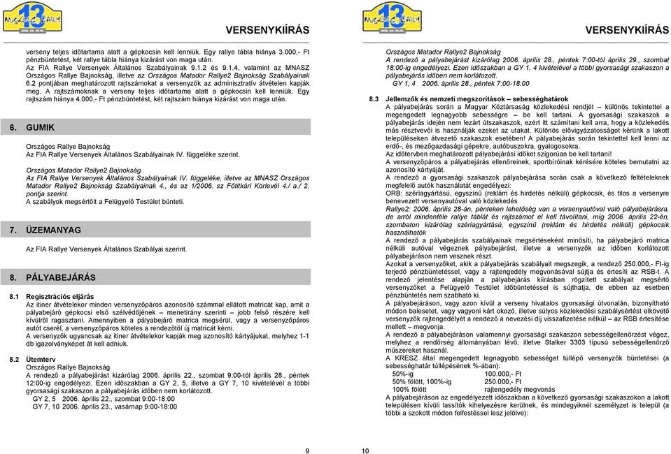 A rajtszámoknak a verseny teljes időtartama alatt a gépkocsin kell lenniük. Egy rajtszám hiánya 4.000,- Ft pénzbüntetést, két rajtszám hiánya kizárást von maga után. 6.