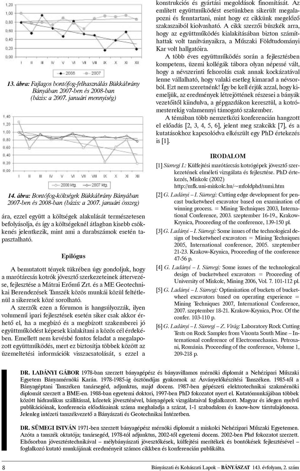 januári összeg) ára, ezzel együtt a költségek alakulását természetesen befolyásolja, és így a költségeknél átlagban kisebb csökkenés jelentkezik, mint ami a darabszámok esetén tapasztalható.