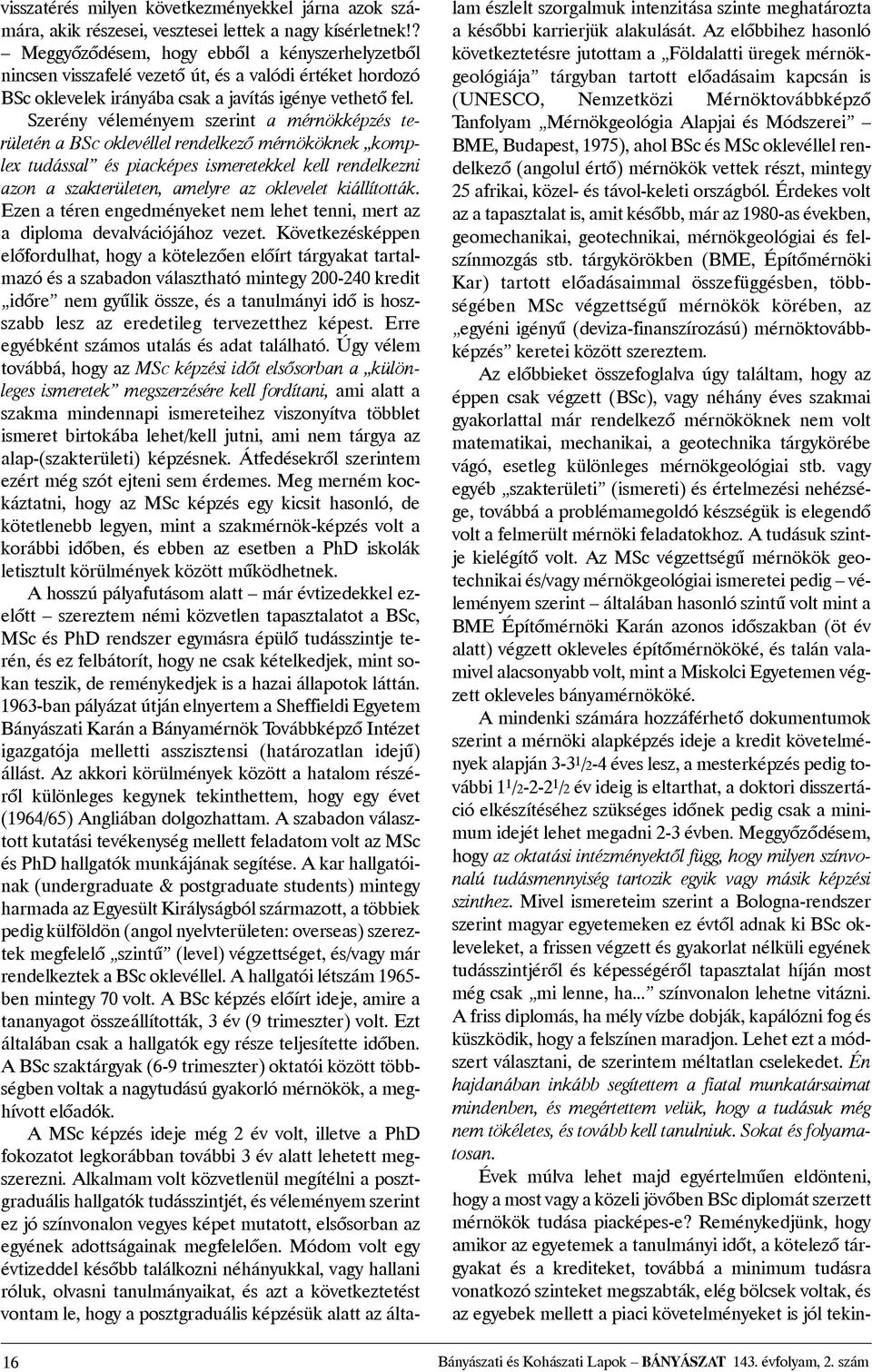 Szerény véleményem szerint a mérnökképzés területén a BSc oklevéllel rendelkezõ mérnököknek komplex tudással és piacképes ismeretekkel kell rendelkezni azon a szakterületen, amelyre az oklevelet