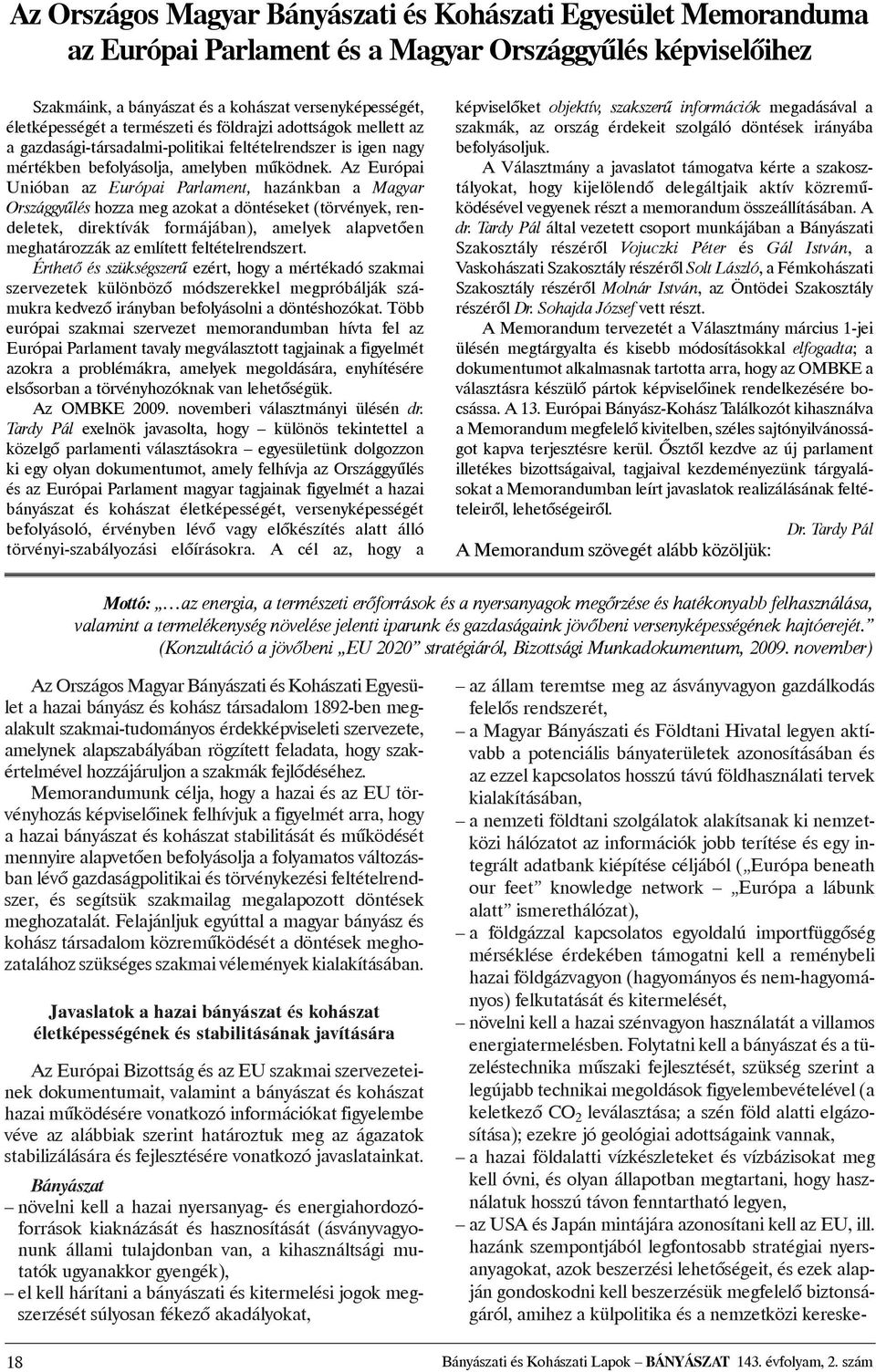 Az Európai Unióban az Európai Parlament, hazánkban a Magyar Országgyûlés hozza meg azokat a döntéseket (törvények, rendeletek, direktívák formájában), amelyek alapvetõen meghatározzák az említett