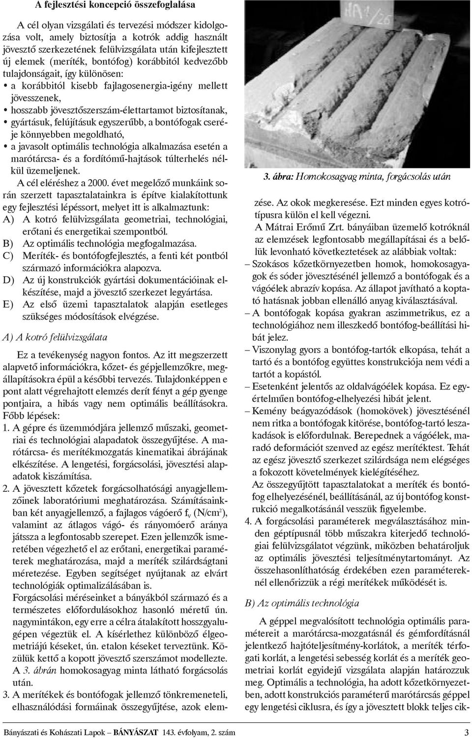 gyártásuk, felújításuk egyszerûbb, a bontófogak cseréje könnyebben megoldható, a javasolt optimális technológia alkalmazása esetén a marótárcsa- és a fordítómû-hajtások túlterhelés nélkül üzemeljenek.